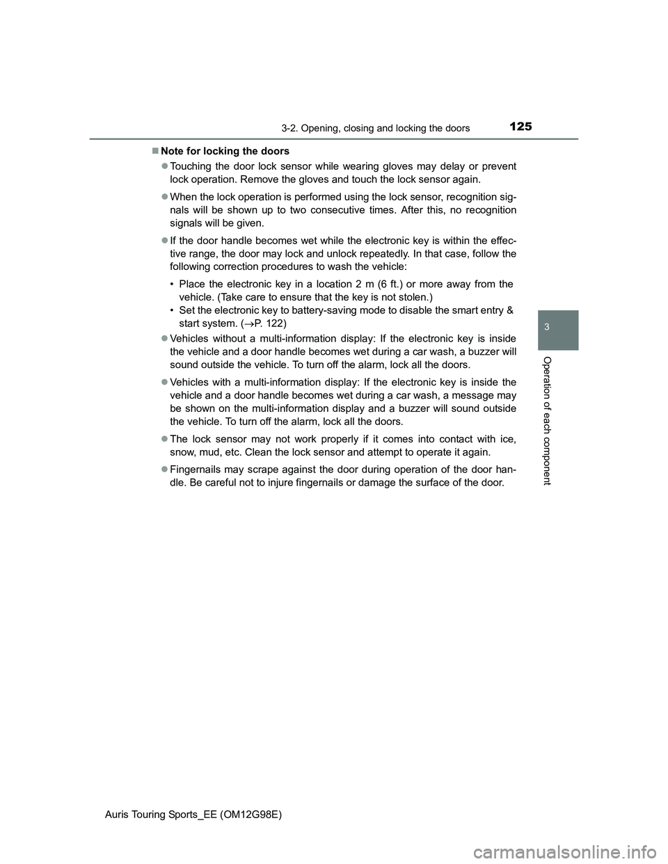 TOYOTA AURIS TOURING SPORTS 2014  Owners Manual 1253-2. Opening, closing and locking the doors
Auris Touring Sports_EE (OM12G98E)
3
Operation of each component
Note for locking the doors
Touching the door lock sensor while wearing gloves may 
