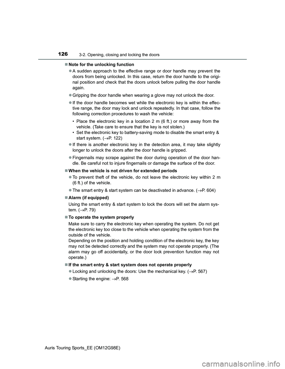 TOYOTA AURIS TOURING SPORTS 2014  Owners Manual 1263-2. Opening, closing and locking the doors
Auris Touring Sports_EE (OM12G98E)Note for the unlocking function
A sudden approach to the effective range or door handle may prevent the
doors fro