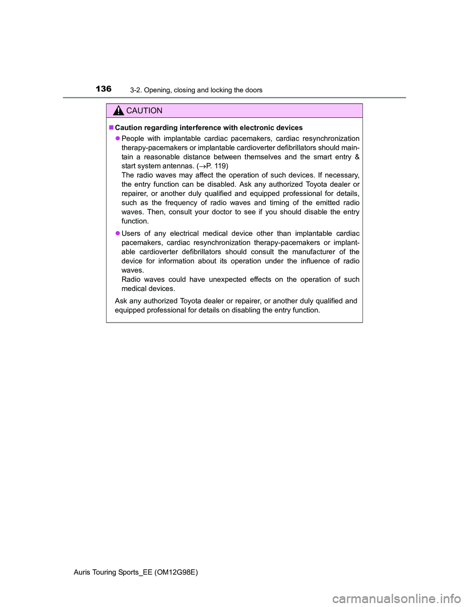 TOYOTA AURIS TOURING SPORTS 2014  Owners Manual 1363-2. Opening, closing and locking the doors
Auris Touring Sports_EE (OM12G98E)
CAUTION
Caution regarding interference with electronic devices
People with implantable cardiac pacemakers, cardi