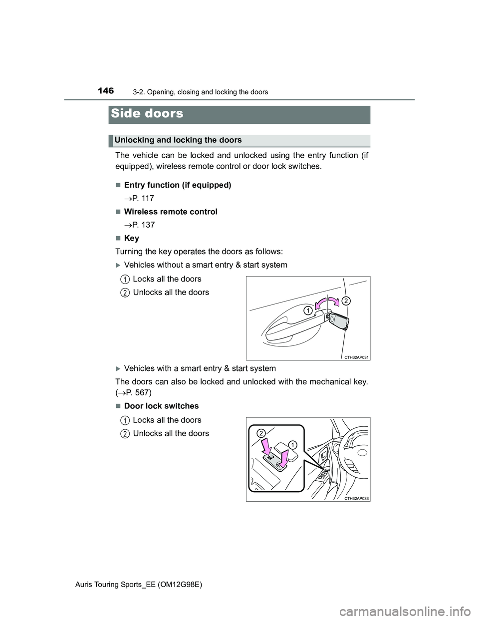 TOYOTA AURIS TOURING SPORTS 2014  Owners Manual 1463-2. Opening, closing and locking the doors
Auris Touring Sports_EE (OM12G98E)
The vehicle can be locked and unlocked using the entry function (if
equipped), wireless remote control or door lock sw