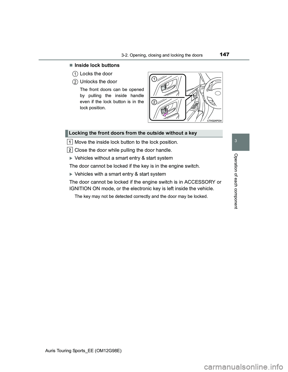 TOYOTA AURIS TOURING SPORTS 2014  Owners Manual 1473-2. Opening, closing and locking the doors
Auris Touring Sports_EE (OM12G98E)
3
Operation of each component
Inside lock buttons
Locks the door
Unlocks the door
The front doors can be opened
by 
