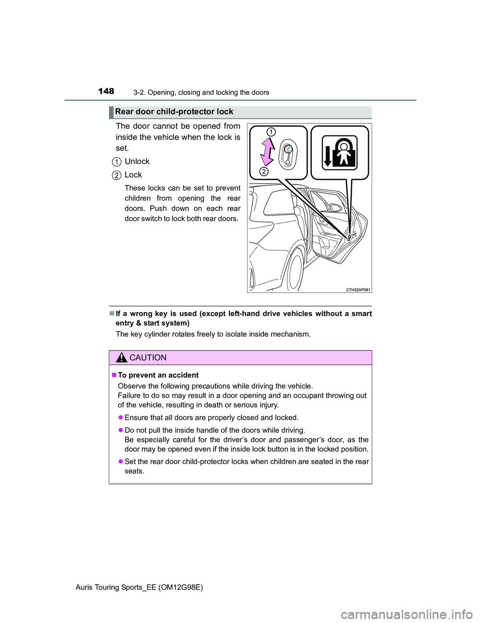 TOYOTA AURIS TOURING SPORTS 2014  Owners Manual 1483-2. Opening, closing and locking the doors
Auris Touring Sports_EE (OM12G98E)
The door cannot be opened from
inside the vehicle when the lock is
set.
Unlock
Lock
These locks can be set to prevent
