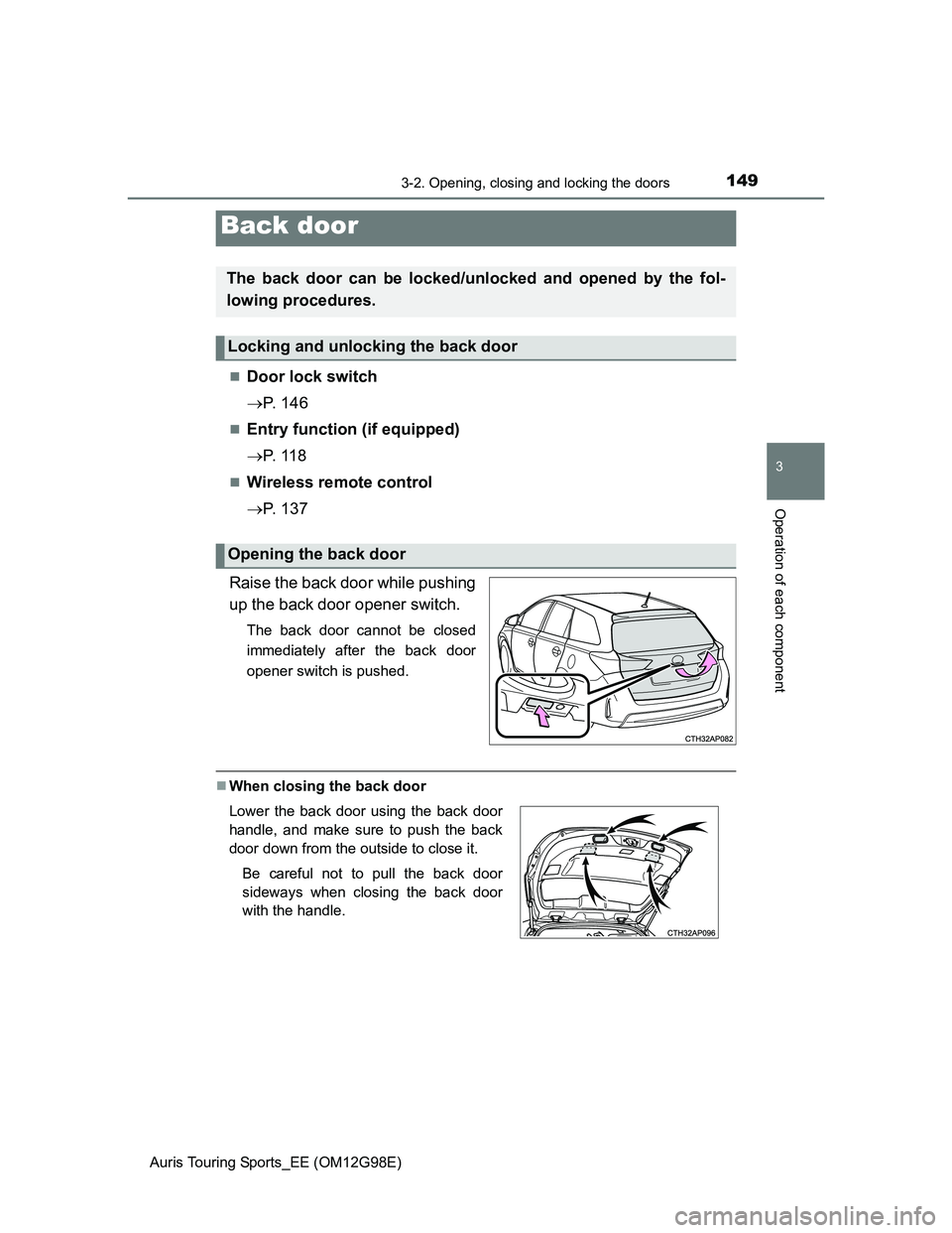 TOYOTA AURIS TOURING SPORTS 2014  Owners Manual 1493-2. Opening, closing and locking the doors
Auris Touring Sports_EE (OM12G98E)
3
Operation of each component
Door lock switch
P.  1 4 6
Entry function (if equipped)
P.  1 1 8
Wireles