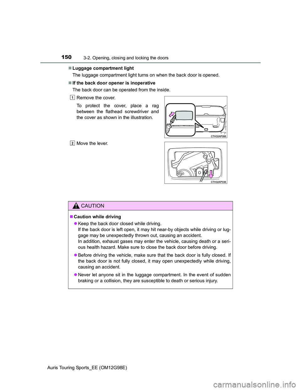 TOYOTA AURIS TOURING SPORTS 2014  Owners Manual 1503-2. Opening, closing and locking the doors
Auris Touring Sports_EE (OM12G98E)Luggage compartment light
The luggage compartment light turns on when the back door is opened.
If the back door o