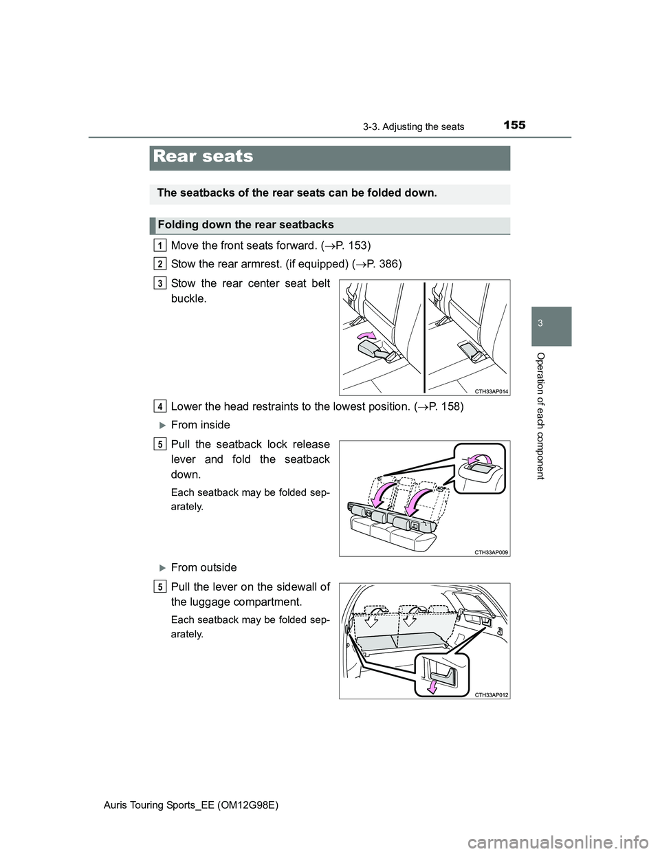 TOYOTA AURIS TOURING SPORTS 2014 Owners Manual 1553-3. Adjusting the seats
Auris Touring Sports_EE (OM12G98E)
3
Operation of each component
Move the front seats forward. (P. 153)
Stow the rear armrest. (if equipped) (P. 386)
Stow the rear ce TOYOTA AURIS TOURING SPORTS 2014 Owners Manual 1553-3. Adjusting the seats
Auris Touring Sports_EE (OM12G98E)
3
Operation of each component
Move the front seats forward. (P. 153)
Stow the rear armrest. (if equipped) (P. 386)
Stow the rear ce