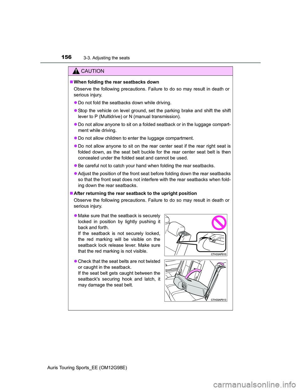TOYOTA AURIS TOURING SPORTS 2014 Owners Manual 1563-3. Adjusting the seats
Auris Touring Sports_EE (OM12G98E)
CAUTION
When folding the rear seatbacks down
Observe the following precautions. Failure to do so may result in death or
serious injury TOYOTA AURIS TOURING SPORTS 2014 Owners Manual 1563-3. Adjusting the seats
Auris Touring Sports_EE (OM12G98E)
CAUTION
When folding the rear seatbacks down
Observe the following precautions. Failure to do so may result in death or
serious injury