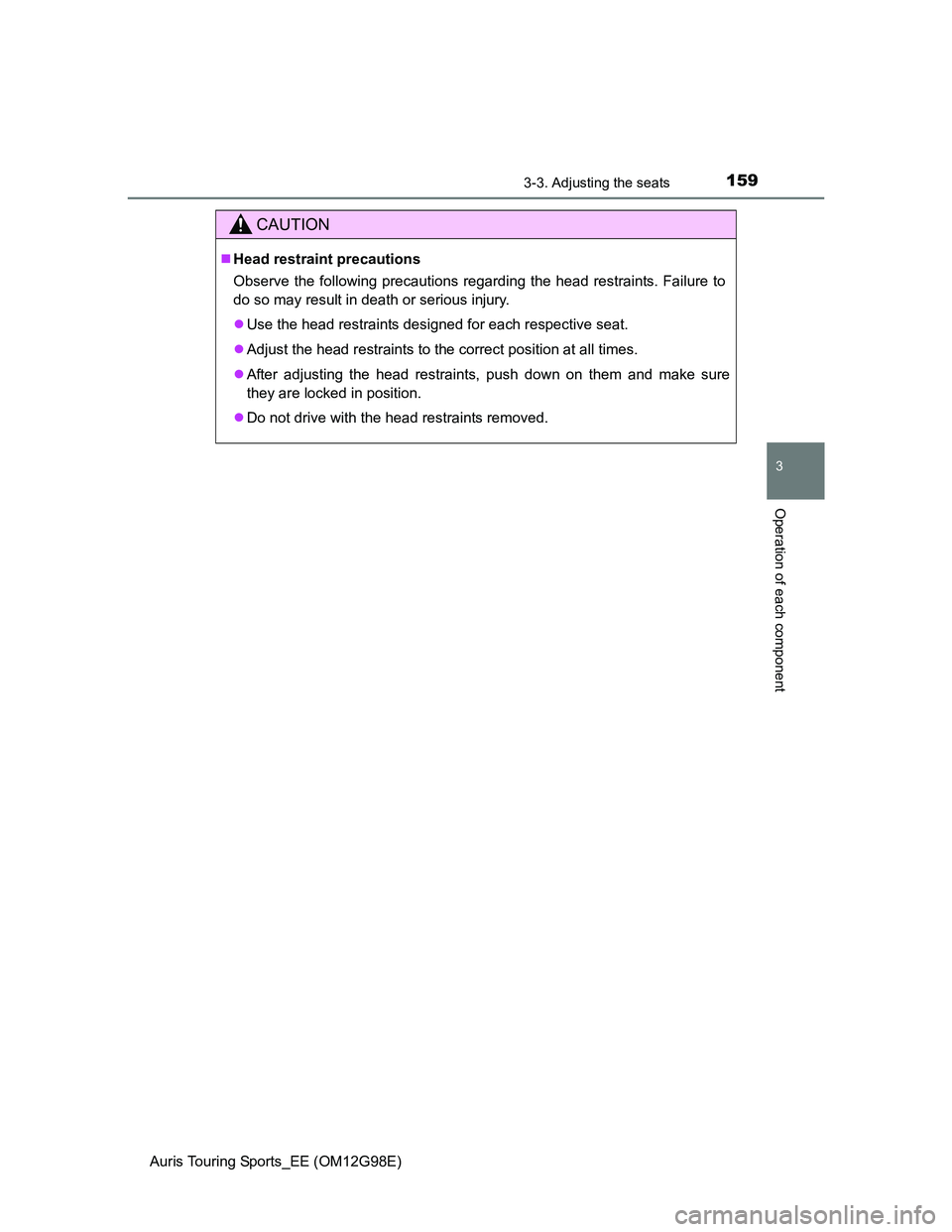TOYOTA AURIS TOURING SPORTS 2014 Owners Manual 1593-3. Adjusting the seats
Auris Touring Sports_EE (OM12G98E)
3
Operation of each component
CAUTION
Head restraint precautions
Observe the following precautions regarding the head restraints. Fail TOYOTA AURIS TOURING SPORTS 2014 Owners Manual 1593-3. Adjusting the seats
Auris Touring Sports_EE (OM12G98E)
3
Operation of each component
CAUTION
Head restraint precautions
Observe the following precautions regarding the head restraints. Fail