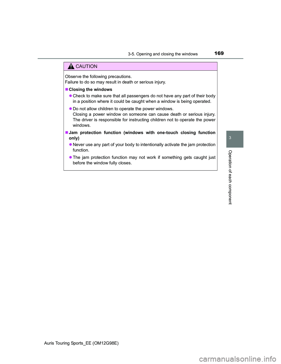 TOYOTA AURIS TOURING SPORTS 2014 Owners Manual 1693-5. Opening and closing the windows
Auris Touring Sports_EE (OM12G98E)
3
Operation of each component
CAUTION
Observe the following precautions.
Failure to do so may result in death or serious inj TOYOTA AURIS TOURING SPORTS 2014 Owners Manual 1693-5. Opening and closing the windows
Auris Touring Sports_EE (OM12G98E)
3
Operation of each component
CAUTION
Observe the following precautions.
Failure to do so may result in death or serious inj
