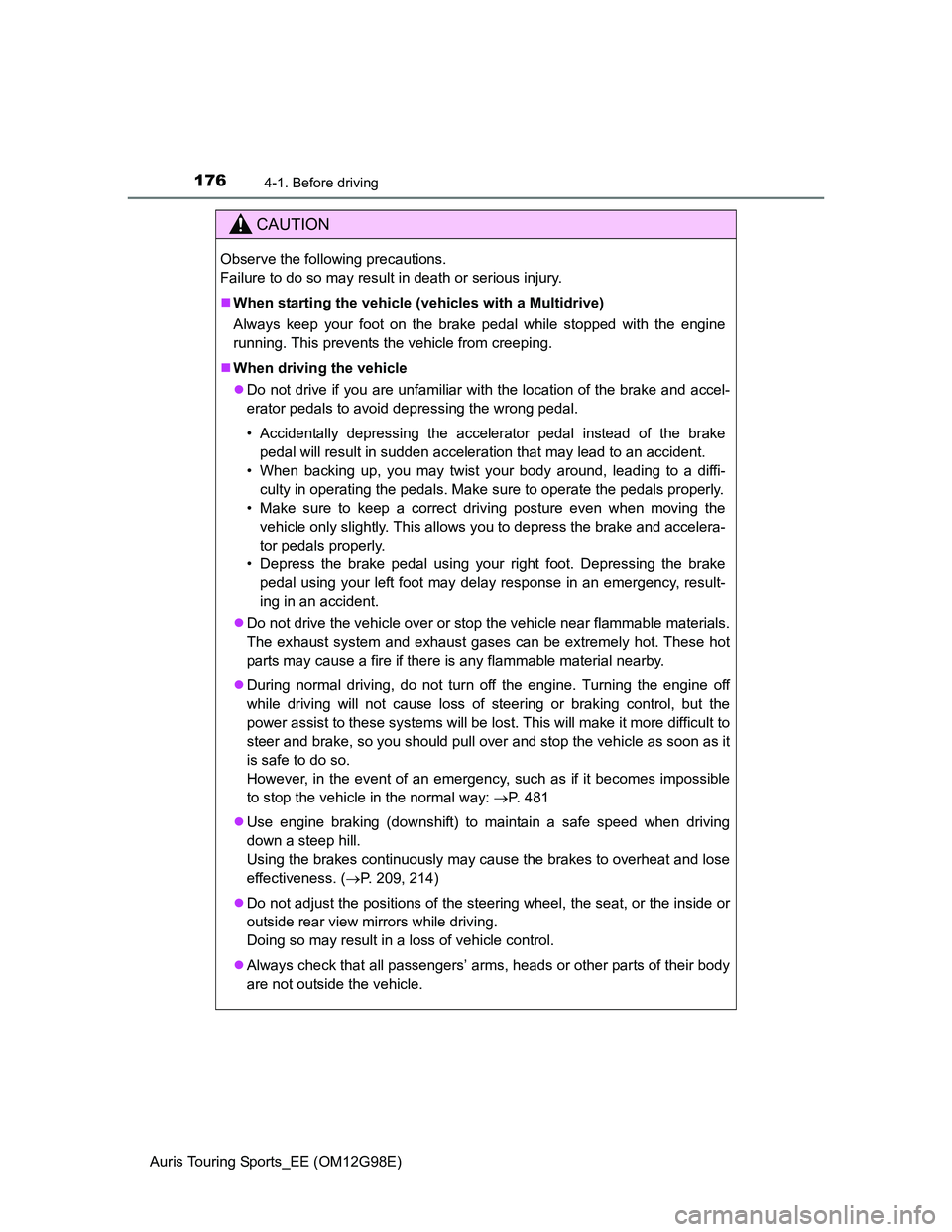 TOYOTA AURIS TOURING SPORTS 2014  Owners Manual 1764-1. Before driving
Auris Touring Sports_EE (OM12G98E)
CAUTION
Observe the following precautions. 
Failure to do so may result in death or serious injury.
When starting the vehicle (vehicles wit
