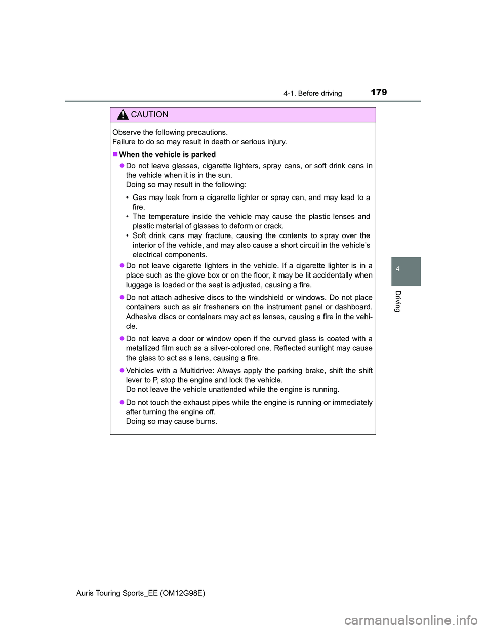 TOYOTA AURIS TOURING SPORTS 2014  Owners Manual 1794-1. Before driving
Auris Touring Sports_EE (OM12G98E)
4
Driving
CAUTION
Observe the following precautions. 
Failure to do so may result in death or serious injury.
When the vehicle is parked
