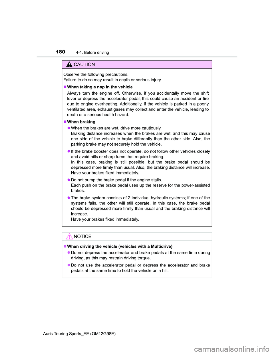 TOYOTA AURIS TOURING SPORTS 2014  Owners Manual 1804-1. Before driving
Auris Touring Sports_EE (OM12G98E)
CAUTION
Observe the following precautions. 
Failure to do so may result in death or serious injury.
When taking a nap in the vehicle
Always