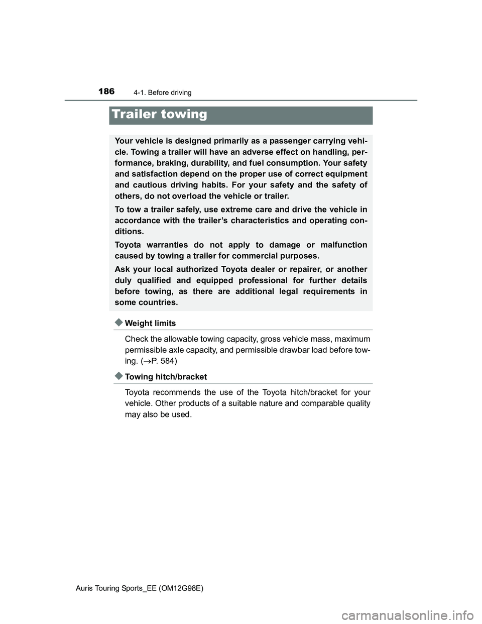 TOYOTA AURIS TOURING SPORTS 2014 Owners Manual 1864-1. Before driving
Auris Touring Sports_EE (OM12G98E)
Weight limits
Check the allowable towing capacity, gross vehicle mass, maximum
permissible axle capacity, and permissible drawbar load befo TOYOTA AURIS TOURING SPORTS 2014 Owners Manual 1864-1. Before driving
Auris Touring Sports_EE (OM12G98E)
Weight limits
Check the allowable towing capacity, gross vehicle mass, maximum
permissible axle capacity, and permissible drawbar load befo