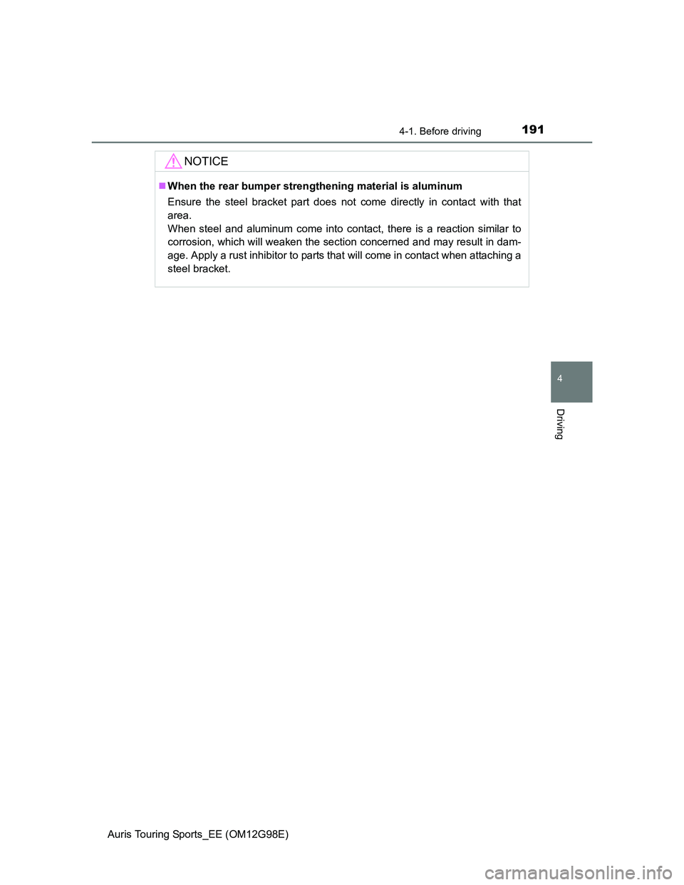 TOYOTA AURIS TOURING SPORTS 2014 Owners Manual 1914-1. Before driving
Auris Touring Sports_EE (OM12G98E)
4
Driving
NOTICE
When the rear bumper strengthening material is aluminum
Ensure the steel bracket part does not come directly in contact wi TOYOTA AURIS TOURING SPORTS 2014 Owners Manual 1914-1. Before driving
Auris Touring Sports_EE (OM12G98E)
4
Driving
NOTICE
When the rear bumper strengthening material is aluminum
Ensure the steel bracket part does not come directly in contact wi