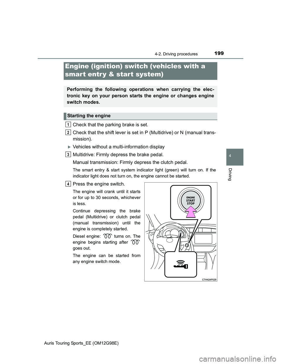 TOYOTA AURIS TOURING SPORTS 2014 Owners Manual 1994-2. Driving procedures
Auris Touring Sports_EE (OM12G98E)
4
Driving
Check that the parking brake is set.
Check that the shift lever is set in P (Multidrive) or N (manual trans-
mission).
Vehicl TOYOTA AURIS TOURING SPORTS 2014 Owners Manual 1994-2. Driving procedures
Auris Touring Sports_EE (OM12G98E)
4
Driving
Check that the parking brake is set.
Check that the shift lever is set in P (Multidrive) or N (manual trans-
mission).
Vehicl