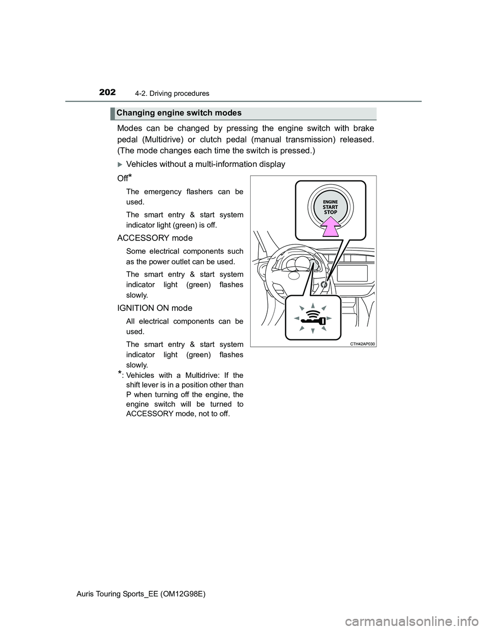 TOYOTA AURIS TOURING SPORTS 2014 Owners Manual 2024-2. Driving procedures
Auris Touring Sports_EE (OM12G98E)
Modes can be changed by pressing the engine switch with brake
pedal (Multidrive) or clutch pedal (manual transmission) released.
(The mode TOYOTA AURIS TOURING SPORTS 2014 Owners Manual 2024-2. Driving procedures
Auris Touring Sports_EE (OM12G98E)
Modes can be changed by pressing the engine switch with brake
pedal (Multidrive) or clutch pedal (manual transmission) released.
(The mode