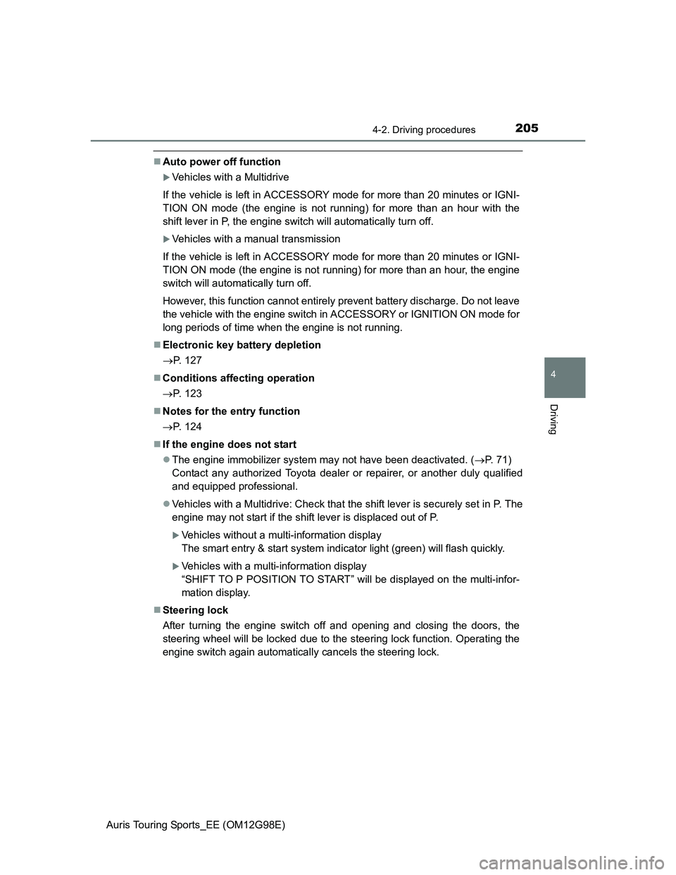 TOYOTA AURIS TOURING SPORTS 2014 Owners Manual 2054-2. Driving procedures
Auris Touring Sports_EE (OM12G98E)
4
Driving
Auto power off function
Vehicles with a Multidrive
If the vehicle is left in ACCESSORY mode for more than 20 minutes or IG TOYOTA AURIS TOURING SPORTS 2014 Owners Manual 2054-2. Driving procedures
Auris Touring Sports_EE (OM12G98E)
4
Driving
Auto power off function
Vehicles with a Multidrive
If the vehicle is left in ACCESSORY mode for more than 20 minutes or IG