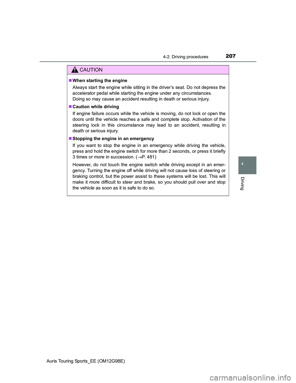 TOYOTA AURIS TOURING SPORTS 2014 Owners Manual 2074-2. Driving procedures
Auris Touring Sports_EE (OM12G98E)
4
Driving
CAUTION
When starting the engine
Always start the engine while sitting in the driver’s seat. Do not depress the
accelerator TOYOTA AURIS TOURING SPORTS 2014 Owners Manual 2074-2. Driving procedures
Auris Touring Sports_EE (OM12G98E)
4
Driving
CAUTION
When starting the engine
Always start the engine while sitting in the driver’s seat. Do not depress the
accelerator