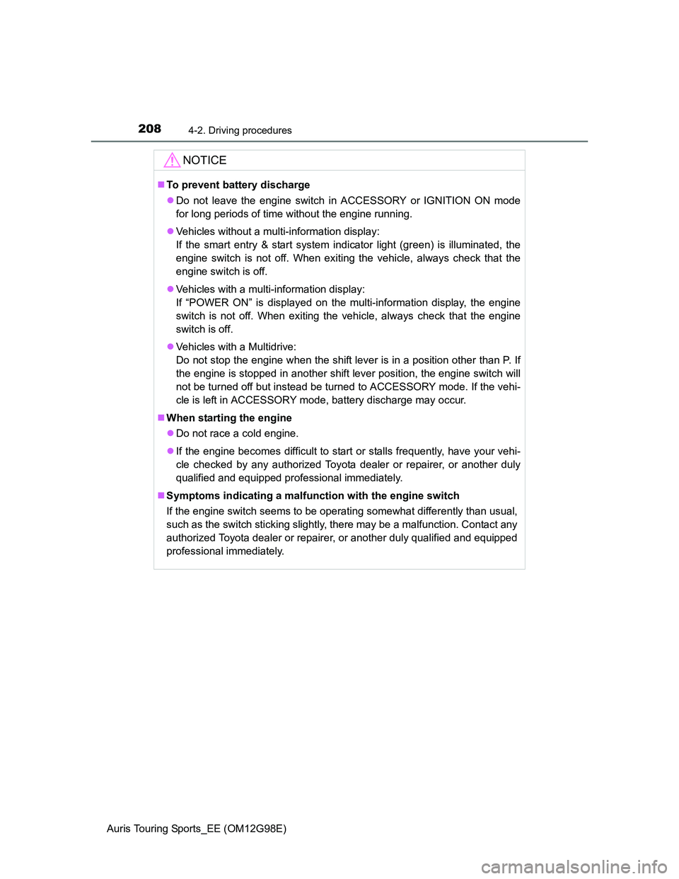 TOYOTA AURIS TOURING SPORTS 2014 Owners Manual 2084-2. Driving procedures
Auris Touring Sports_EE (OM12G98E)
NOTICE
To prevent battery discharge
Do not leave the engine switch in ACCESSORY or IGNITION ON mode
for long periods of time without TOYOTA AURIS TOURING SPORTS 2014 Owners Manual 2084-2. Driving procedures
Auris Touring Sports_EE (OM12G98E)
NOTICE
To prevent battery discharge
Do not leave the engine switch in ACCESSORY or IGNITION ON mode
for long periods of time without