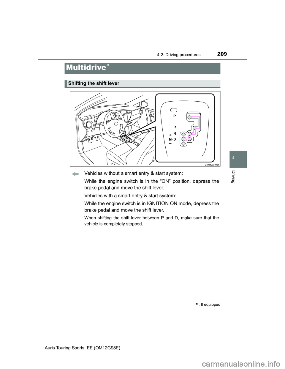 TOYOTA AURIS TOURING SPORTS 2014 Owners Manual 2094-2. Driving procedures
Auris Touring Sports_EE (OM12G98E)
4
DrivingVehicles without a smart entry & start system:
While the engine switch is in the “ON” position, depress the
brake pedal and m TOYOTA AURIS TOURING SPORTS 2014 Owners Manual 2094-2. Driving procedures
Auris Touring Sports_EE (OM12G98E)
4
DrivingVehicles without a smart entry & start system:
While the engine switch is in the “ON” position, depress the
brake pedal and m