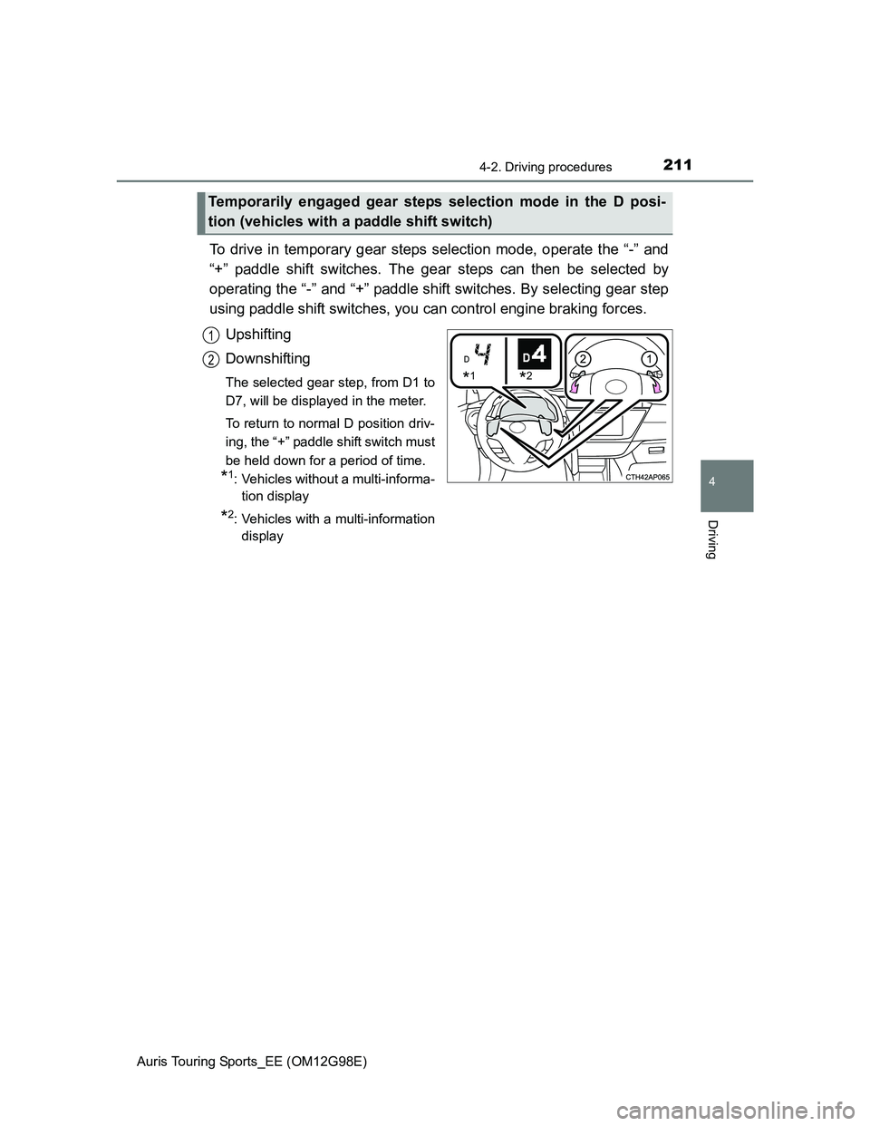 TOYOTA AURIS TOURING SPORTS 2014 Owners Manual 2114-2. Driving procedures
Auris Touring Sports_EE (OM12G98E)
4
Driving
To drive in temporary gear steps selection mode, operate the “-” and
“+” paddle shift switches. The gear steps can then TOYOTA AURIS TOURING SPORTS 2014 Owners Manual 2114-2. Driving procedures
Auris Touring Sports_EE (OM12G98E)
4
Driving
To drive in temporary gear steps selection mode, operate the “-” and
“+” paddle shift switches. The gear steps can then