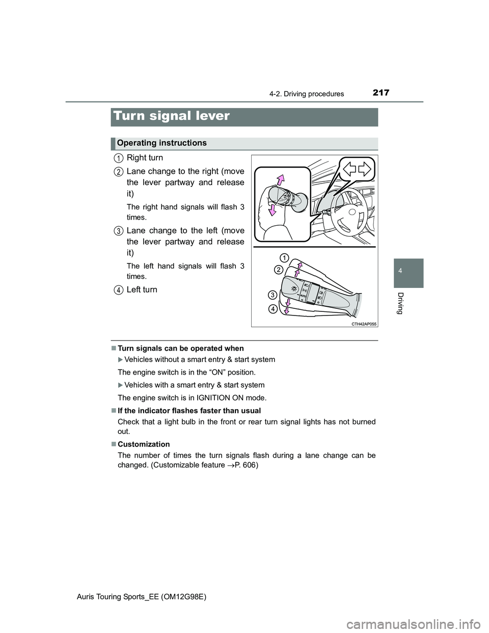 TOYOTA AURIS TOURING SPORTS 2014 Owners Manual 2174-2. Driving procedures
Auris Touring Sports_EE (OM12G98E)
4
Driving
Right turn
Lane change to the right (move
the lever partway and release
it)
The right hand signals will flash 3
times.
Lane chan TOYOTA AURIS TOURING SPORTS 2014 Owners Manual 2174-2. Driving procedures
Auris Touring Sports_EE (OM12G98E)
4
Driving
Right turn
Lane change to the right (move
the lever partway and release
it)
The right hand signals will flash 3
times.
Lane chan