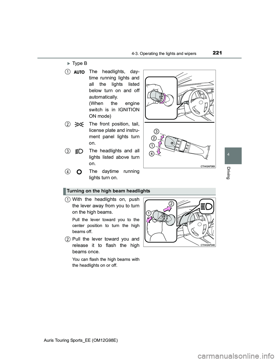 TOYOTA AURIS TOURING SPORTS 2014 Owners Manual 2214-3. Operating the lights and wipers
Auris Touring Sports_EE (OM12G98E)
4
Driving
Ty p e B
The headlights, day-
time running lights and
all the lights listed
below turn on and off
automatically TOYOTA AURIS TOURING SPORTS 2014 Owners Manual 2214-3. Operating the lights and wipers
Auris Touring Sports_EE (OM12G98E)
4
Driving
Ty p e B
The headlights, day-
time running lights and
all the lights listed
below turn on and off
automatically
