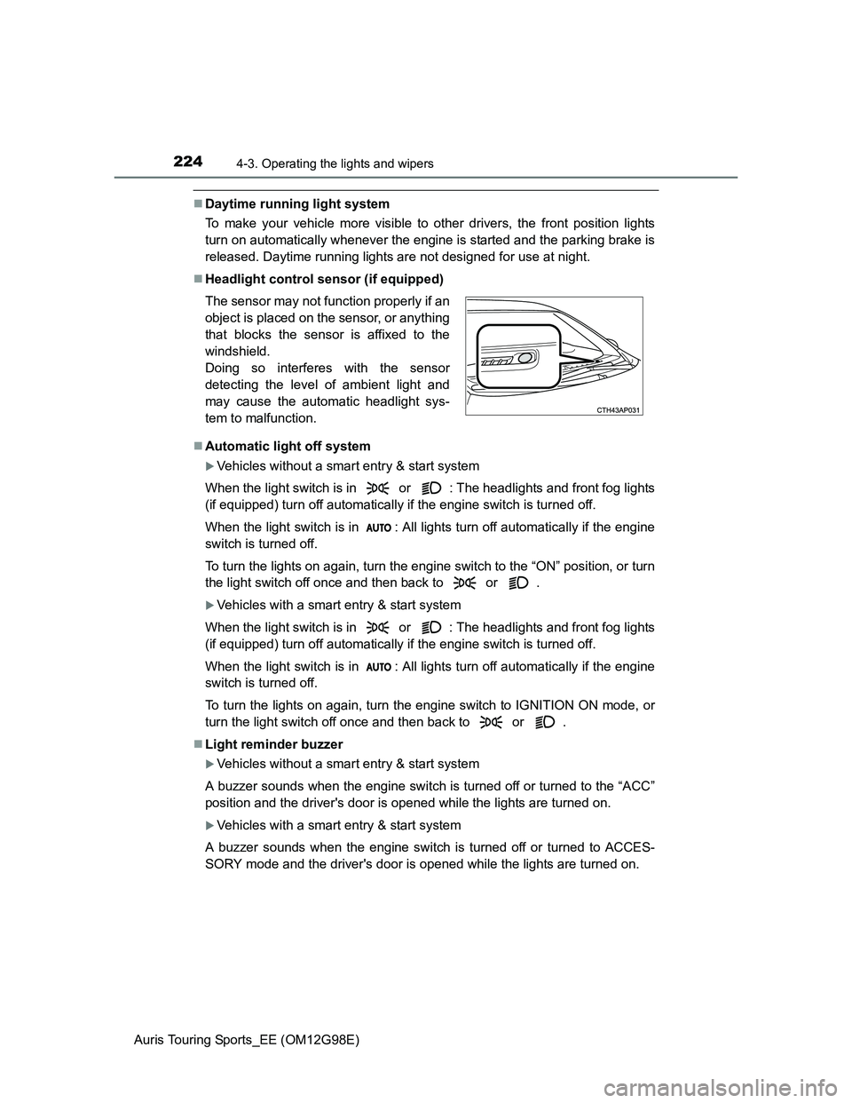 TOYOTA AURIS TOURING SPORTS 2014 Owners Manual 2244-3. Operating the lights and wipers
Auris Touring Sports_EE (OM12G98E)
Daytime running light system
To make your vehicle more visible to other drivers, the front position lights
turn on automat TOYOTA AURIS TOURING SPORTS 2014 Owners Manual 2244-3. Operating the lights and wipers
Auris Touring Sports_EE (OM12G98E)
Daytime running light system
To make your vehicle more visible to other drivers, the front position lights
turn on automat
