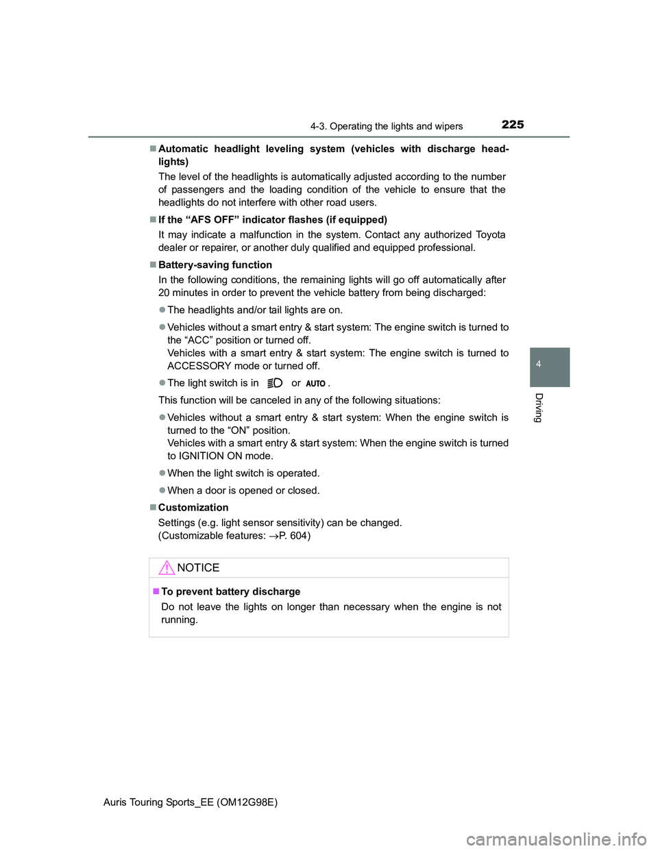 TOYOTA AURIS TOURING SPORTS 2014 Owners Manual 2254-3. Operating the lights and wipers
Auris Touring Sports_EE (OM12G98E)
4
Driving
Automatic headlight leveling system (vehicles with discharge head-
lights)
The level of the headlights is automa TOYOTA AURIS TOURING SPORTS 2014 Owners Manual 2254-3. Operating the lights and wipers
Auris Touring Sports_EE (OM12G98E)
4
Driving
Automatic headlight leveling system (vehicles with discharge head-
lights)
The level of the headlights is automa