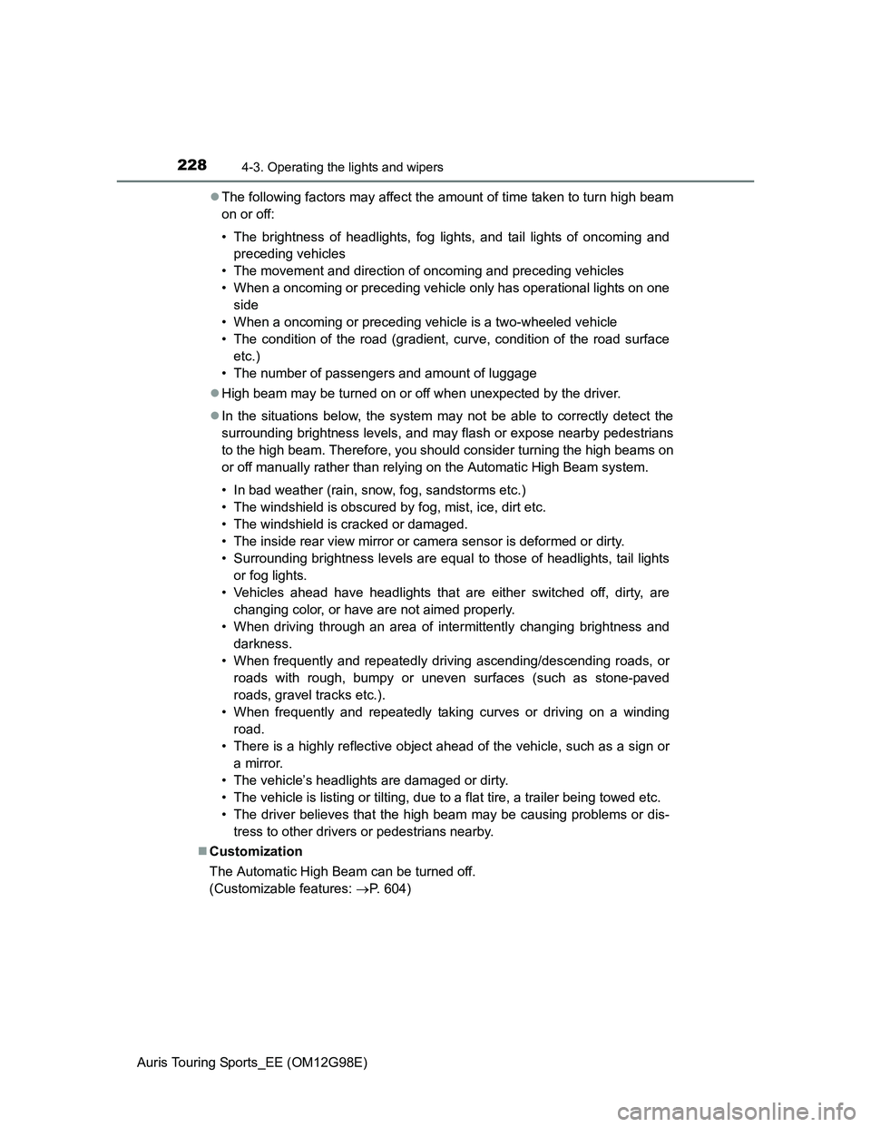 TOYOTA AURIS TOURING SPORTS 2014 Owners Manual 2284-3. Operating the lights and wipers
Auris Touring Sports_EE (OM12G98E)The following factors may affect the amount of time taken to turn high beam
on or off:
• The brightness of headlights, fo TOYOTA AURIS TOURING SPORTS 2014 Owners Manual 2284-3. Operating the lights and wipers
Auris Touring Sports_EE (OM12G98E)The following factors may affect the amount of time taken to turn high beam
on or off:
• The brightness of headlights, fo