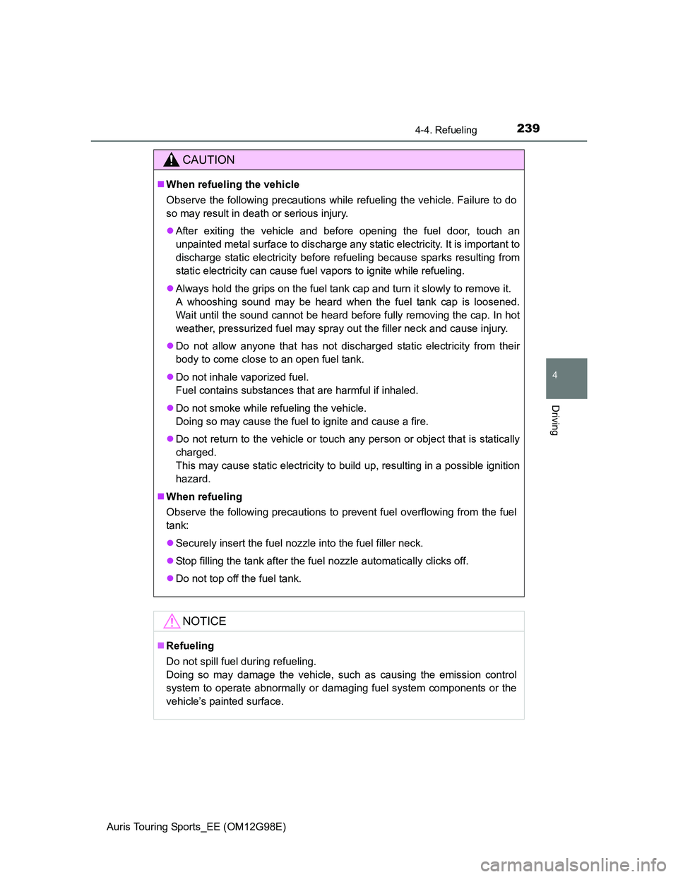 TOYOTA AURIS TOURING SPORTS 2014 Owners Manual 2394-4. Refueling
Auris Touring Sports_EE (OM12G98E)
4
Driving
CAUTION
When refueling the vehicle
Observe the following precautions while refueling the vehicle. Failure to do
so may result in death TOYOTA AURIS TOURING SPORTS 2014 Owners Manual 2394-4. Refueling
Auris Touring Sports_EE (OM12G98E)
4
Driving
CAUTION
When refueling the vehicle
Observe the following precautions while refueling the vehicle. Failure to do
so may result in death