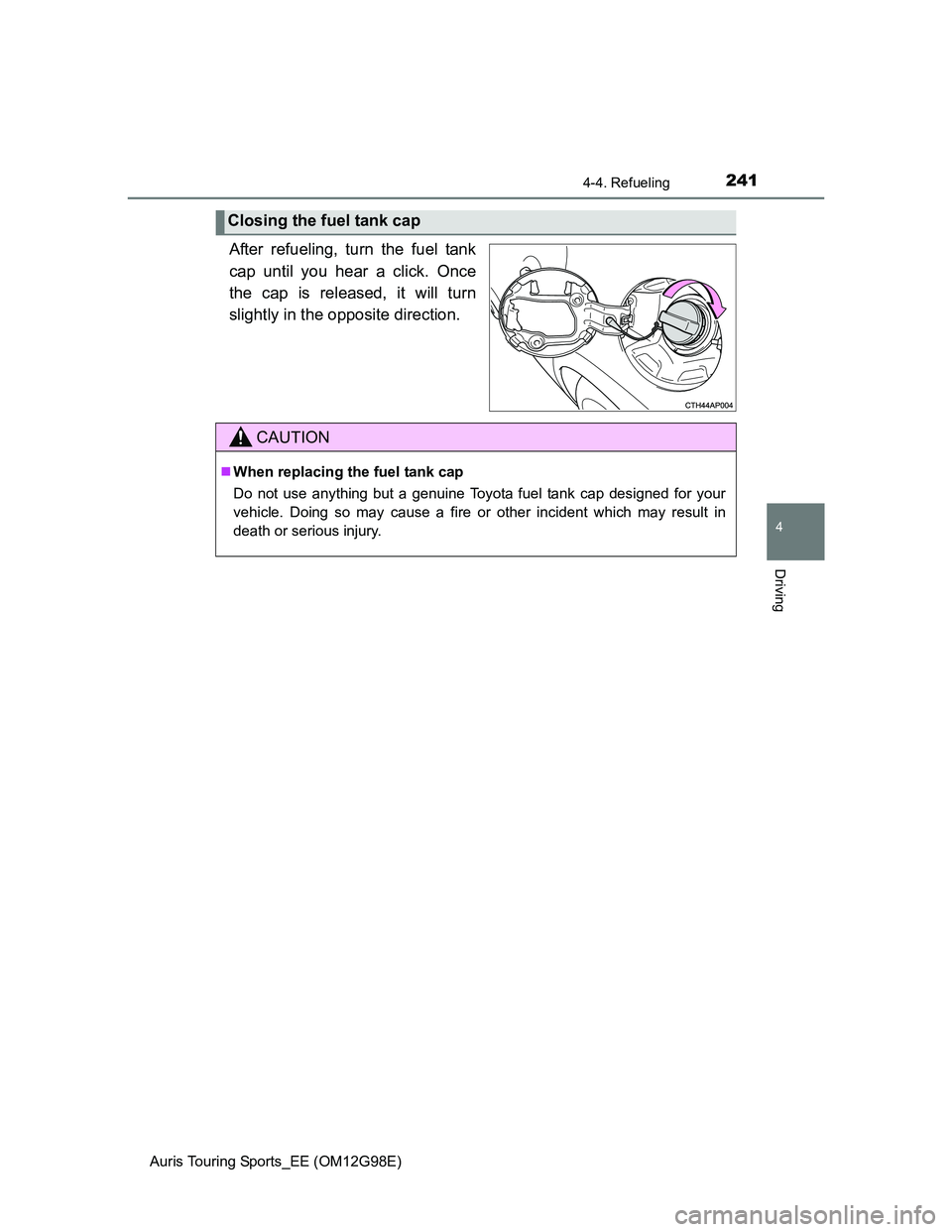 TOYOTA AURIS TOURING SPORTS 2014 Owners Manual 2414-4. Refueling
Auris Touring Sports_EE (OM12G98E)
4
Driving
After refueling, turn the fuel tank
cap until you hear a click. Once
the cap is released, it will turn
slightly in the opposite direction TOYOTA AURIS TOURING SPORTS 2014 Owners Manual 2414-4. Refueling
Auris Touring Sports_EE (OM12G98E)
4
Driving
After refueling, turn the fuel tank
cap until you hear a click. Once
the cap is released, it will turn
slightly in the opposite direction
