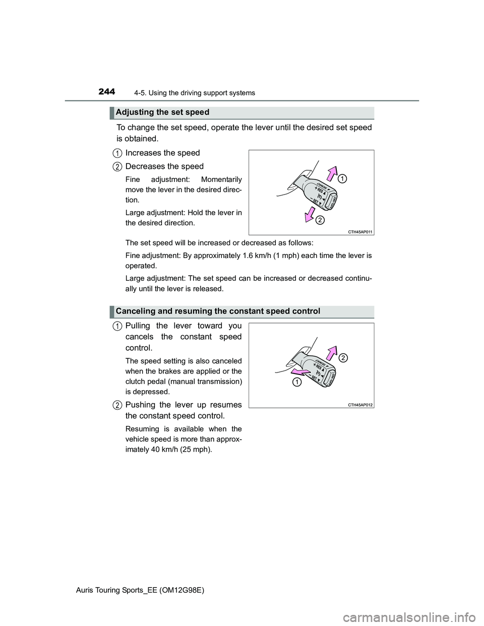 TOYOTA AURIS TOURING SPORTS 2014 Owners Manual 2444-5. Using the driving support systems
Auris Touring Sports_EE (OM12G98E)
To change the set speed, operate the lever until the desired set speed
is obtained.
Increases the speed
Decreases the speed TOYOTA AURIS TOURING SPORTS 2014 Owners Manual 2444-5. Using the driving support systems
Auris Touring Sports_EE (OM12G98E)
To change the set speed, operate the lever until the desired set speed
is obtained.
Increases the speed
Decreases the speed