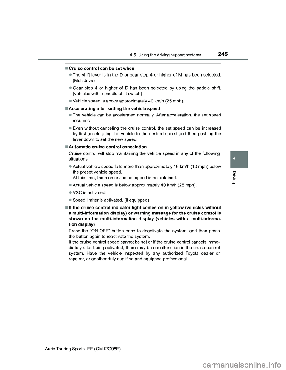 TOYOTA AURIS TOURING SPORTS 2014 Owners Manual 2454-5. Using the driving support systems
Auris Touring Sports_EE (OM12G98E)
4
Driving
Cruise control can be set when
The shift lever is in the D or gear step 4 or higher of M has been selected. TOYOTA AURIS TOURING SPORTS 2014 Owners Manual 2454-5. Using the driving support systems
Auris Touring Sports_EE (OM12G98E)
4
Driving
Cruise control can be set when
The shift lever is in the D or gear step 4 or higher of M has been selected.