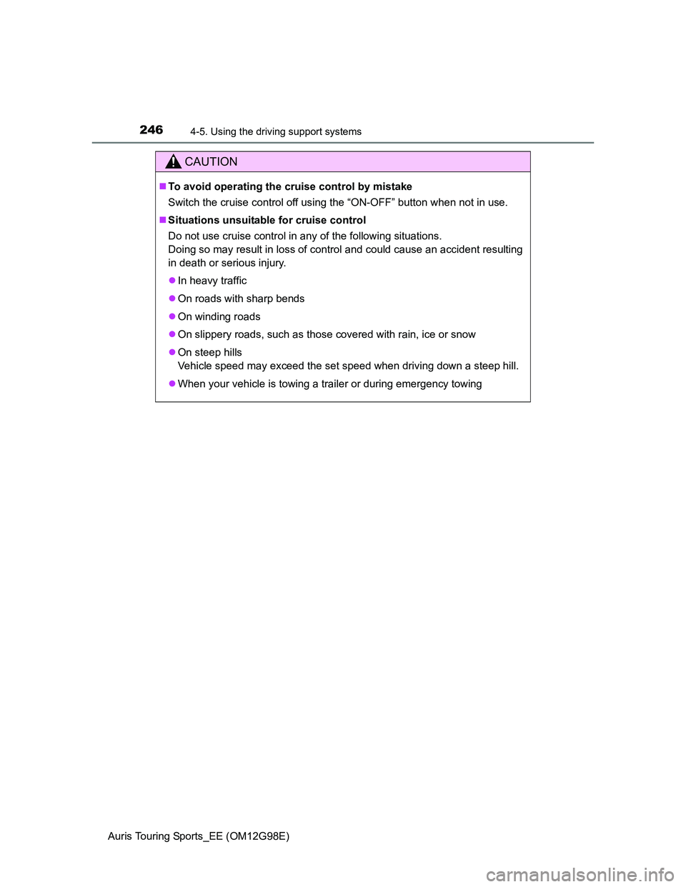 TOYOTA AURIS TOURING SPORTS 2014 Owners Manual 2464-5. Using the driving support systems
Auris Touring Sports_EE (OM12G98E)
CAUTION
To avoid operating the cruise control by mistake
Switch the cruise control off using the “ON-OFF” button whe TOYOTA AURIS TOURING SPORTS 2014 Owners Manual 2464-5. Using the driving support systems
Auris Touring Sports_EE (OM12G98E)
CAUTION
To avoid operating the cruise control by mistake
Switch the cruise control off using the “ON-OFF” button whe