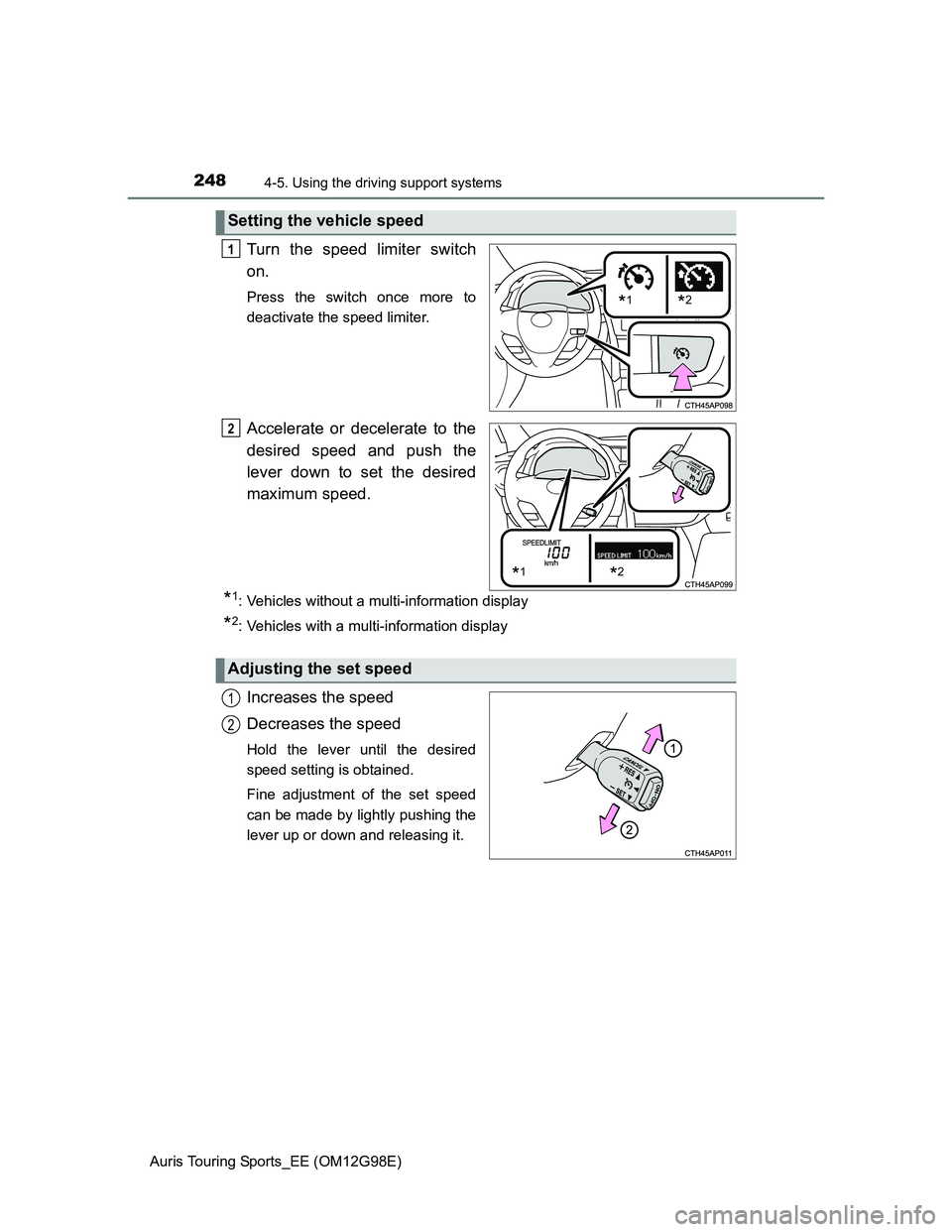 TOYOTA AURIS TOURING SPORTS 2014 Owners Manual 2484-5. Using the driving support systems
Auris Touring Sports_EE (OM12G98E)
Turn the speed limiter switch
on.
Press the switch once more to
deactivate the speed limiter.
Accelerate or decelerate to t TOYOTA AURIS TOURING SPORTS 2014 Owners Manual 2484-5. Using the driving support systems
Auris Touring Sports_EE (OM12G98E)
Turn the speed limiter switch
on.
Press the switch once more to
deactivate the speed limiter.
Accelerate or decelerate to t