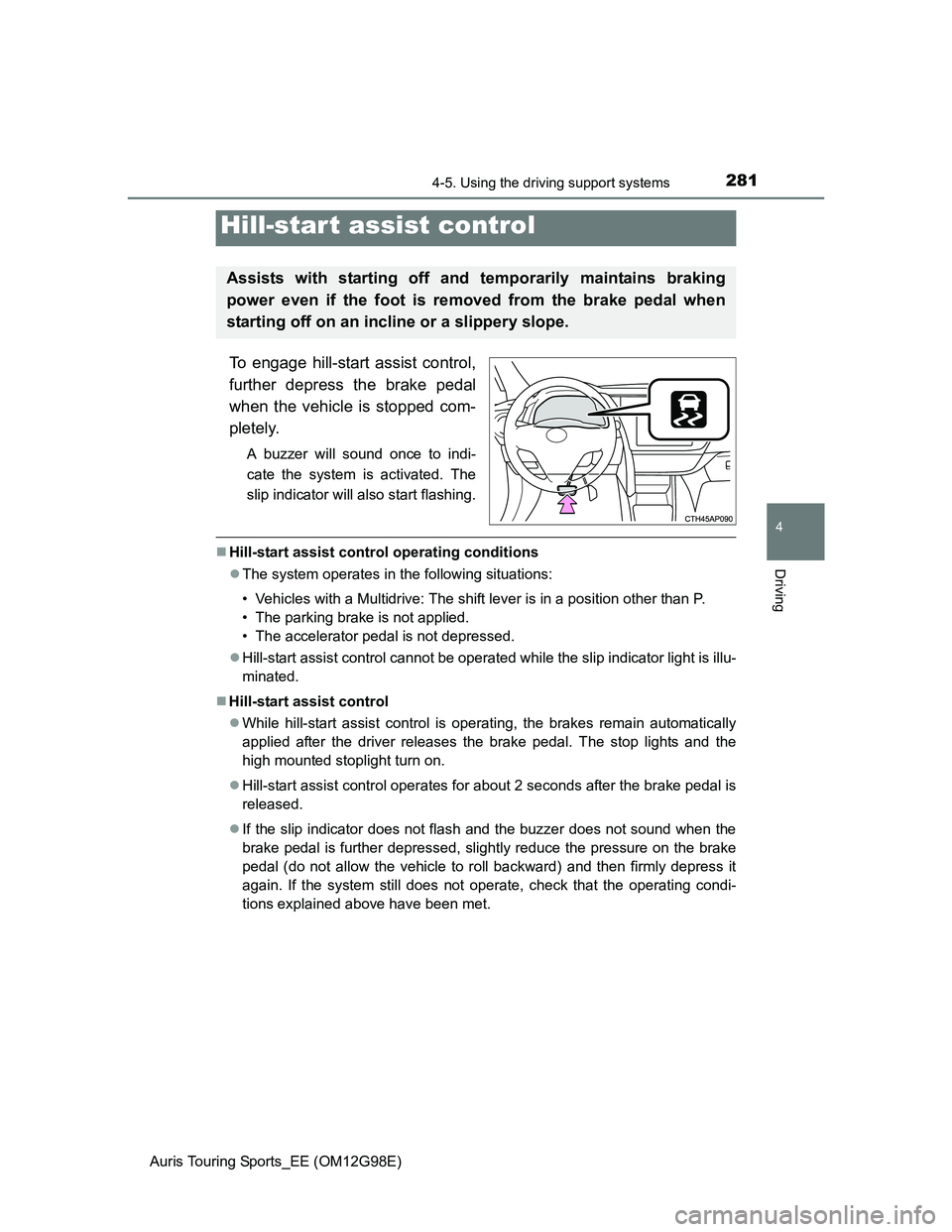 TOYOTA AURIS TOURING SPORTS 2014 Owners Manual 2814-5. Using the driving support systems
Auris Touring Sports_EE (OM12G98E)
4
Driving
To engage hill-start assist control,
further depress the brake pedal
when the vehicle is stopped com-
pletely.
A TOYOTA AURIS TOURING SPORTS 2014 Owners Manual 2814-5. Using the driving support systems
Auris Touring Sports_EE (OM12G98E)
4
Driving
To engage hill-start assist control,
further depress the brake pedal
when the vehicle is stopped com-
pletely.
A