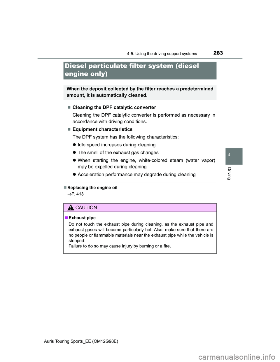 TOYOTA AURIS TOURING SPORTS 2014 Owners Manual 2834-5. Using the driving support systems
Auris Touring Sports_EE (OM12G98E)
4
Driving
Cleaning the DPF catalytic converter
Cleaning the DPF catalytic converter is performed as necessary in
accorda TOYOTA AURIS TOURING SPORTS 2014 Owners Manual 2834-5. Using the driving support systems
Auris Touring Sports_EE (OM12G98E)
4
Driving
Cleaning the DPF catalytic converter
Cleaning the DPF catalytic converter is performed as necessary in
accorda