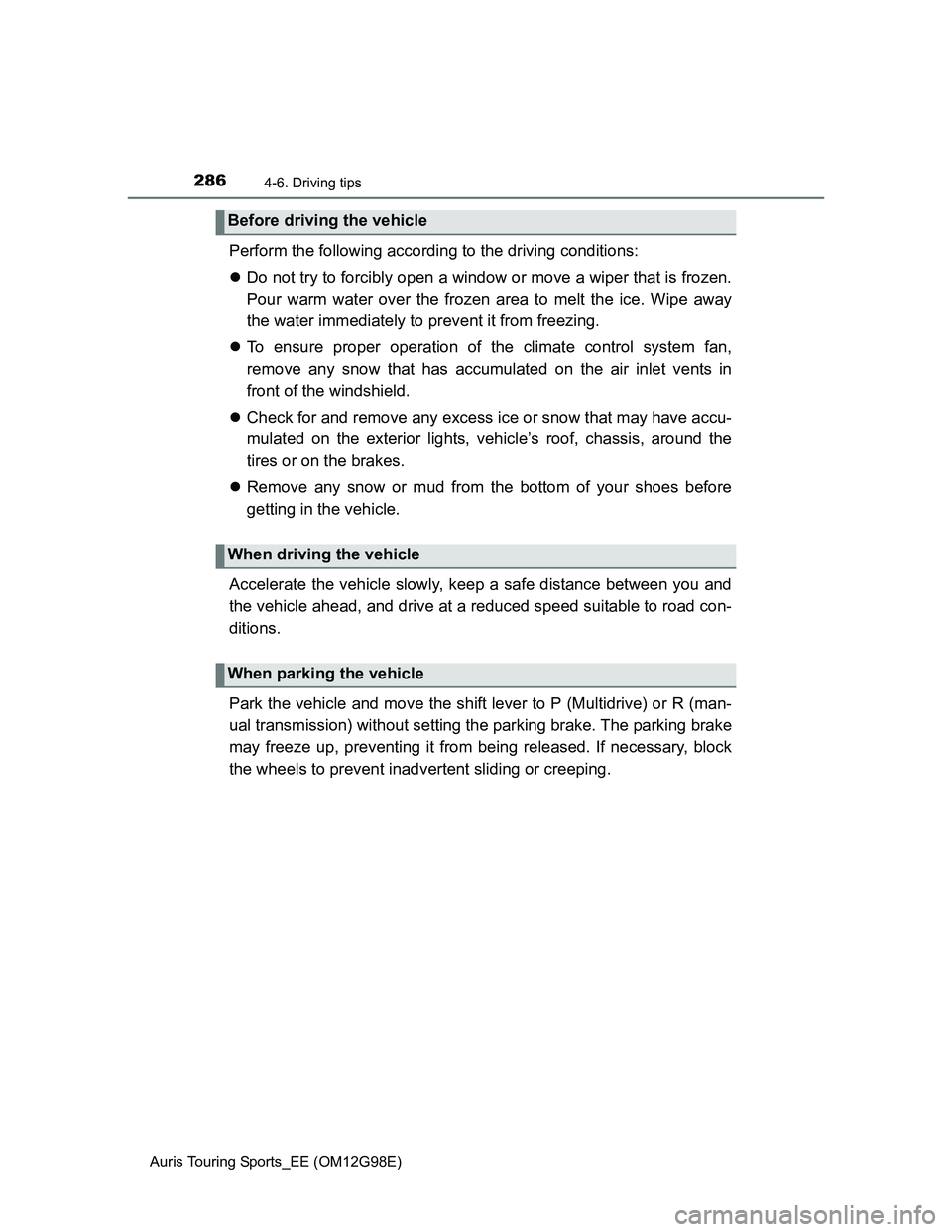 TOYOTA AURIS TOURING SPORTS 2014 Owners Manual 2864-6. Driving tips
Auris Touring Sports_EE (OM12G98E)
Perform the following according to the driving conditions:
Do not try to forcibly open a window or move a wiper that is frozen.
Pour warm wa TOYOTA AURIS TOURING SPORTS 2014 Owners Manual 2864-6. Driving tips
Auris Touring Sports_EE (OM12G98E)
Perform the following according to the driving conditions:
Do not try to forcibly open a window or move a wiper that is frozen.
Pour warm wa