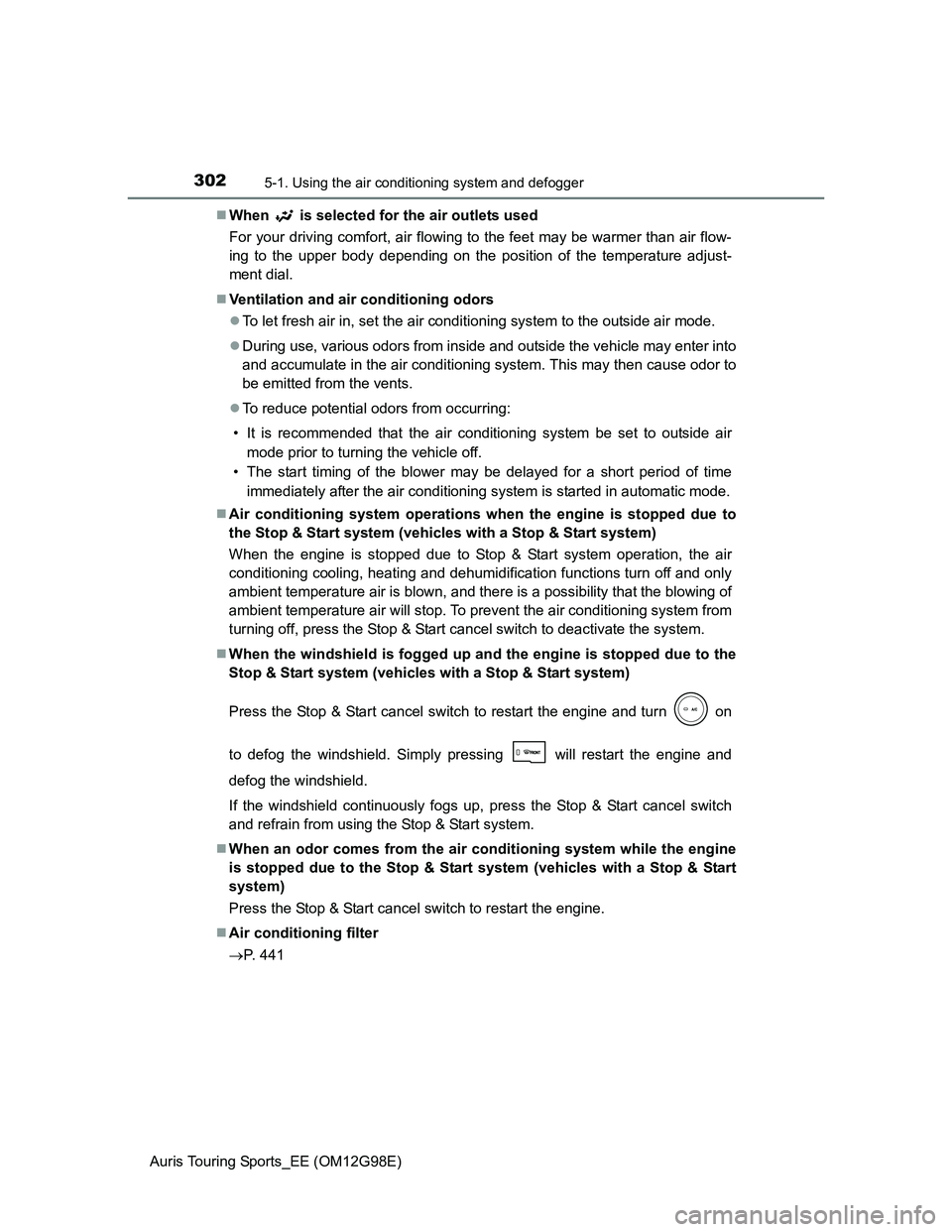 TOYOTA AURIS TOURING SPORTS 2014 Owners Manual 3025-1. Using the air conditioning system and defogger
Auris Touring Sports_EE (OM12G98E)When
is selected for the air outlets used
For your driving comfort, air flowing to the feet may be warmer TOYOTA AURIS TOURING SPORTS 2014 Owners Manual 3025-1. Using the air conditioning system and defogger
Auris Touring Sports_EE (OM12G98E)When
is selected for the air outlets used
For your driving comfort, air flowing to the feet may be warmer