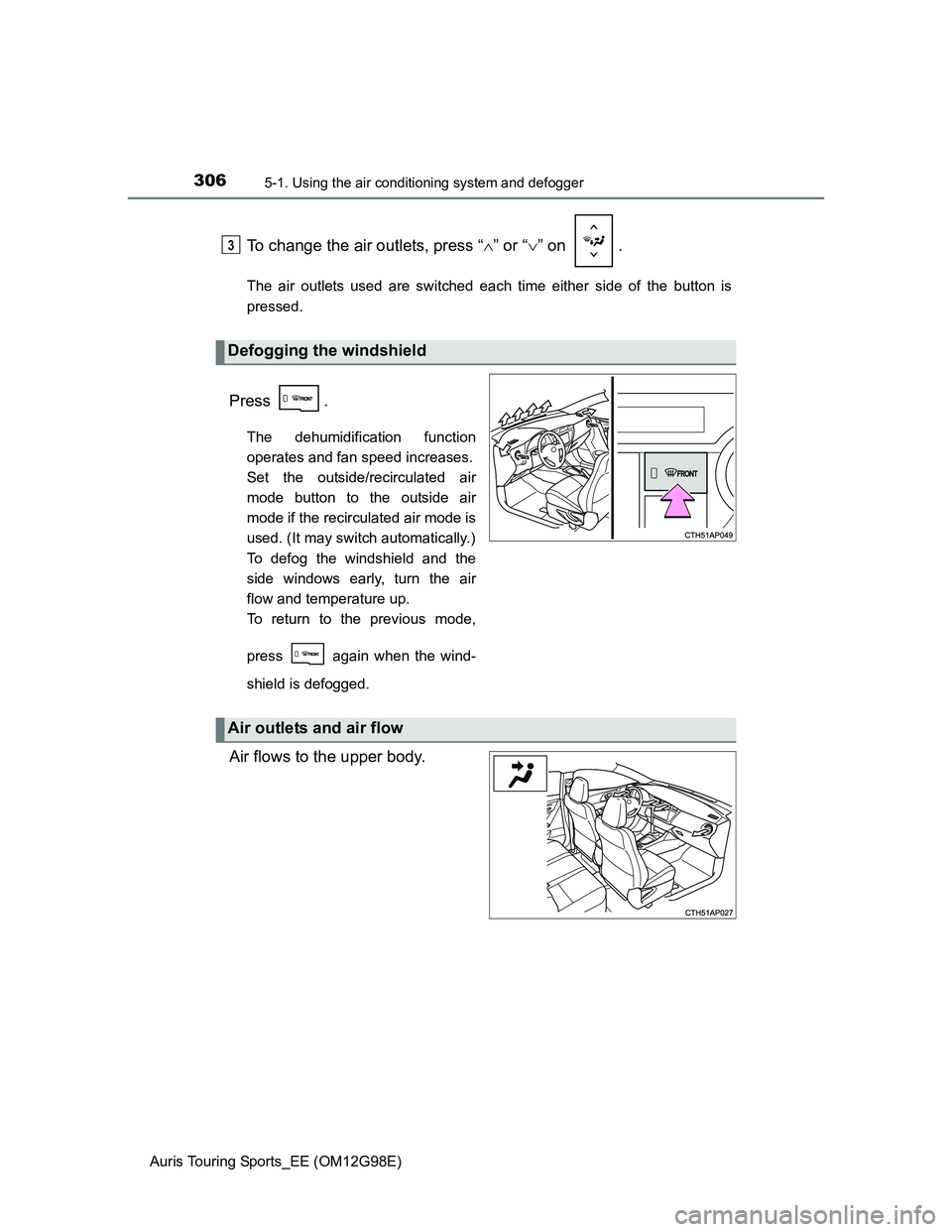 TOYOTA AURIS TOURING SPORTS 2014 Owners Manual 3065-1. Using the air conditioning system and defogger
Auris Touring Sports_EE (OM12G98E)
To change the air outlets, press “” or “” on .
The air outlets used are switched each time eith TOYOTA AURIS TOURING SPORTS 2014 Owners Manual 3065-1. Using the air conditioning system and defogger
Auris Touring Sports_EE (OM12G98E)
To change the air outlets, press “” or “” on .
The air outlets used are switched each time eith