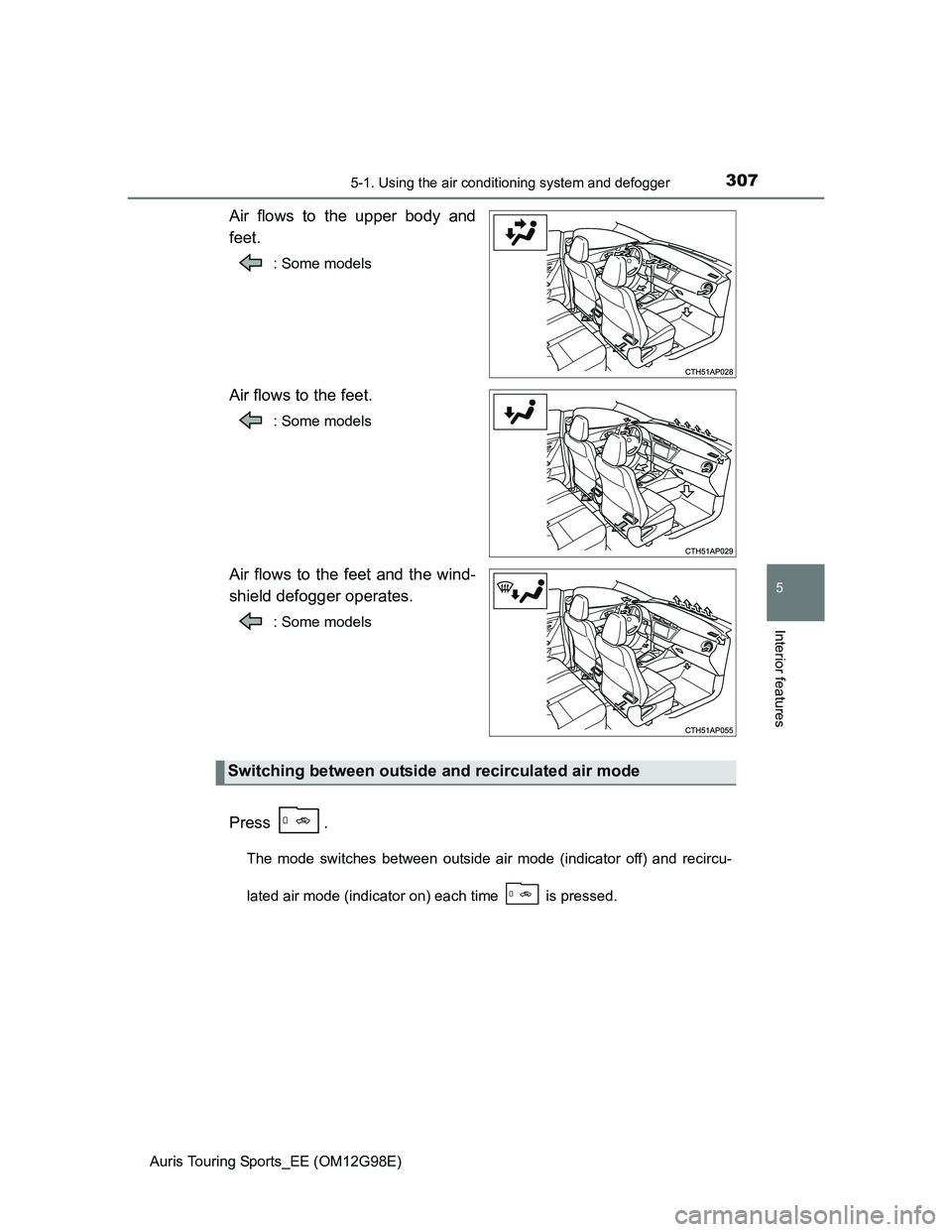 TOYOTA AURIS TOURING SPORTS 2014 Owners Manual 3075-1. Using the air conditioning system and defogger
Auris Touring Sports_EE (OM12G98E)
5
Interior features
Air flows to the upper body and
feet.
: Some models
Air flows to the feet.
: Some models
A TOYOTA AURIS TOURING SPORTS 2014 Owners Manual 3075-1. Using the air conditioning system and defogger
Auris Touring Sports_EE (OM12G98E)
5
Interior features
Air flows to the upper body and
feet.
: Some models
Air flows to the feet.
: Some models
A