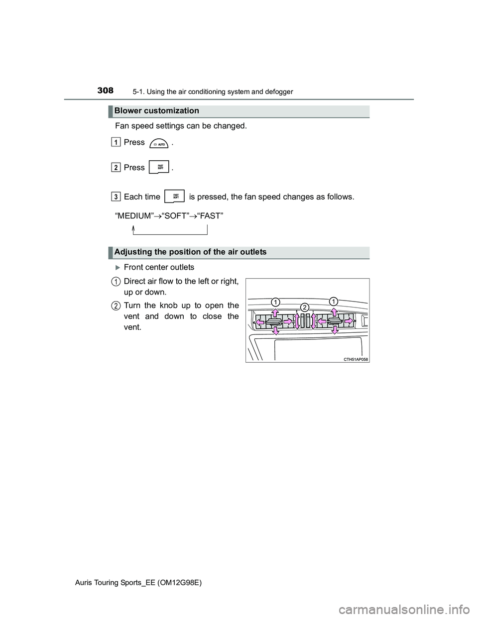 TOYOTA AURIS TOURING SPORTS 2014 Owners Manual 3085-1. Using the air conditioning system and defogger
Auris Touring Sports_EE (OM12G98E)
Fan speed settings can be changed.
Press .
Press .
Each time is pressed, the fan speed changes as follows.
TOYOTA AURIS TOURING SPORTS 2014 Owners Manual 3085-1. Using the air conditioning system and defogger
Auris Touring Sports_EE (OM12G98E)
Fan speed settings can be changed.
Press .
Press .
Each time is pressed, the fan speed changes as follows.