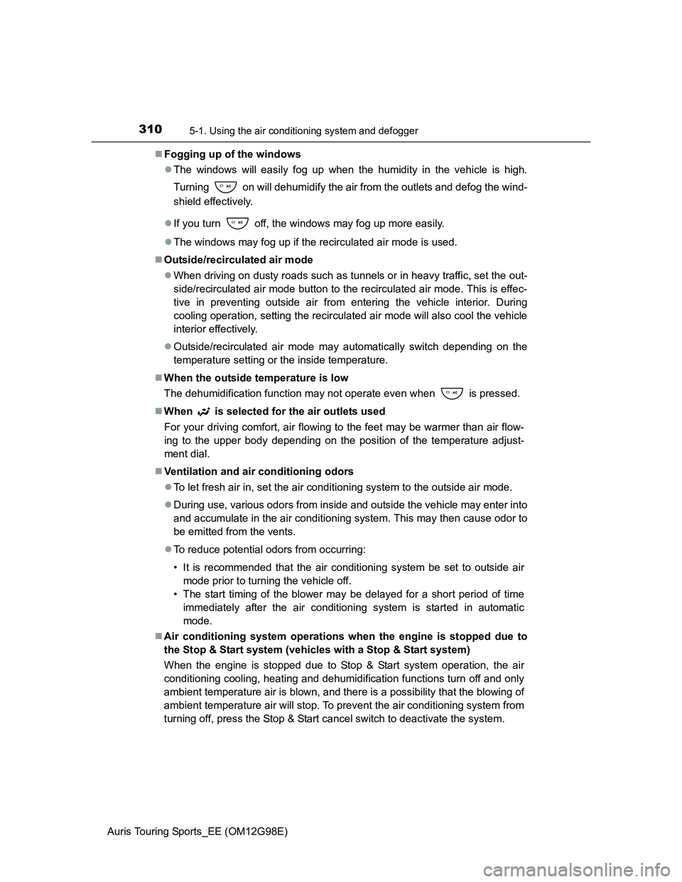 TOYOTA AURIS TOURING SPORTS 2014 Owners Manual 3105-1. Using the air conditioning system and defogger
Auris Touring Sports_EE (OM12G98E)Fogging up of the windows
The windows will easily fog up when the humidity in the vehicle is high.
Turnin TOYOTA AURIS TOURING SPORTS 2014 Owners Manual 3105-1. Using the air conditioning system and defogger
Auris Touring Sports_EE (OM12G98E)Fogging up of the windows
The windows will easily fog up when the humidity in the vehicle is high.
Turnin