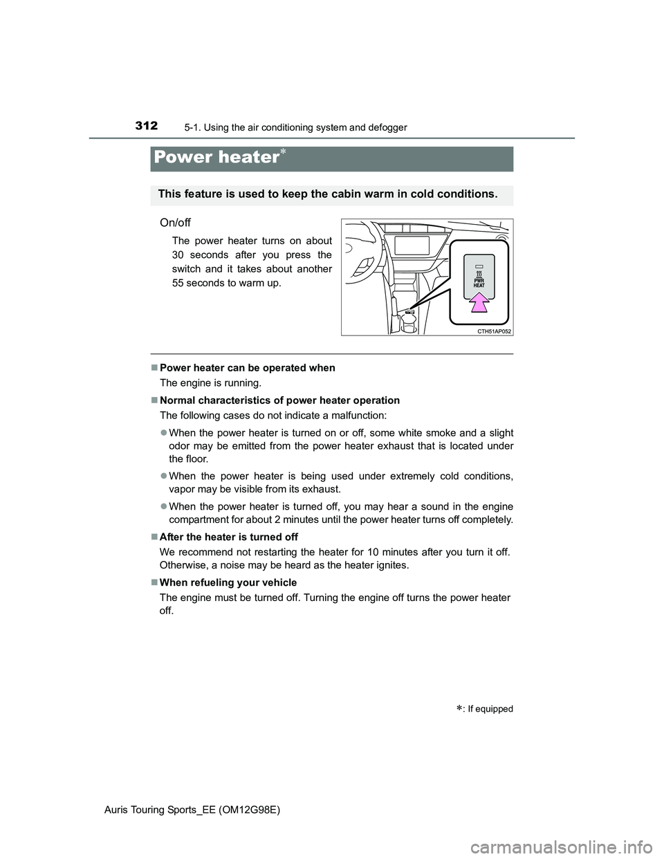 TOYOTA AURIS TOURING SPORTS 2014  Owners Manual 3125-1. Using the air conditioning system and defogger
Auris Touring Sports_EE (OM12G98E)
On/off
The power heater turns on about
30 seconds after you press the
switch and it takes about another
55 sec