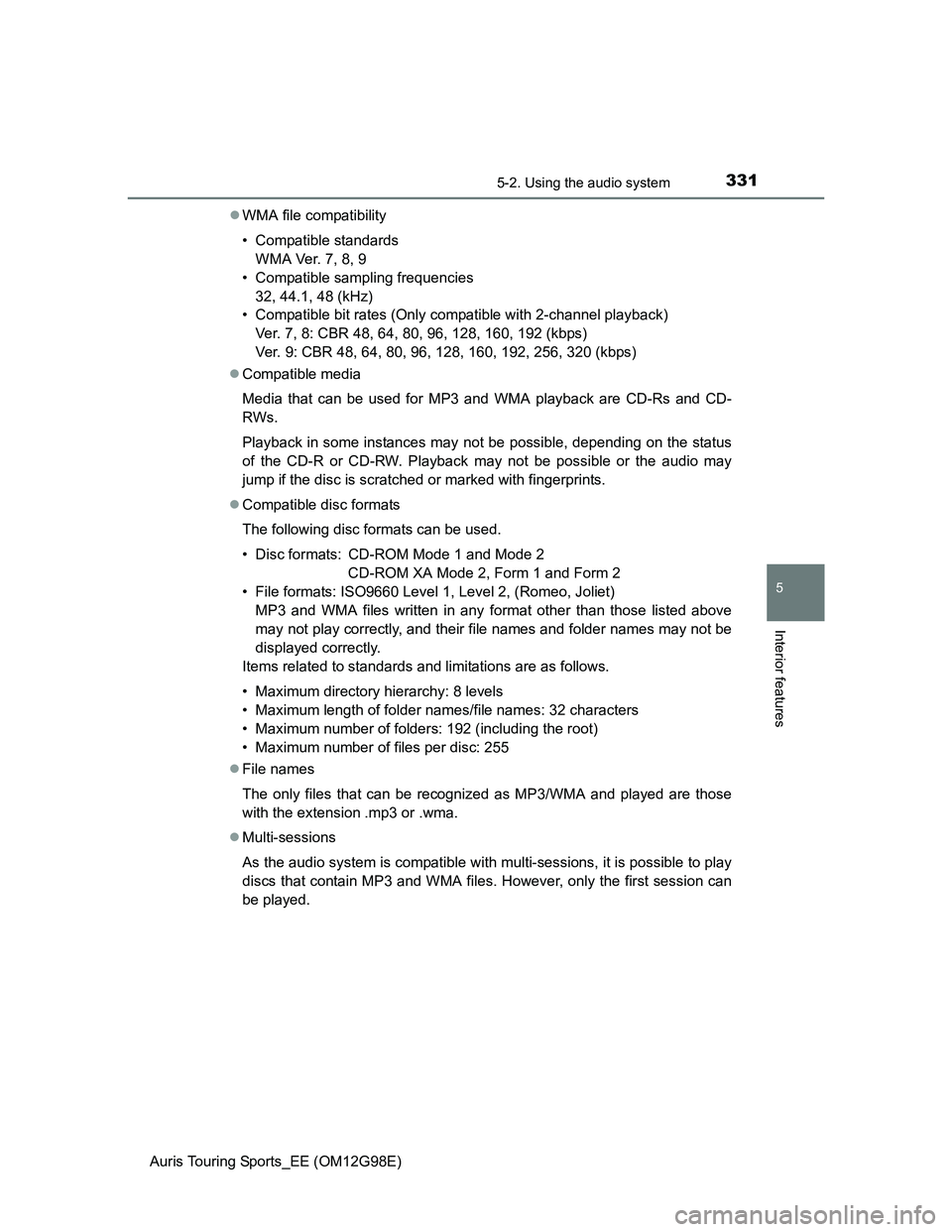 TOYOTA AURIS TOURING SPORTS 2014 Owners Manual 3315-2. Using the audio system
Auris Touring Sports_EE (OM12G98E)
5
Interior features
WMA file compatibility
• Compatible standards
WMA Ver. 7, 8, 9
• Compatible sampling frequencies
32, 44.1, TOYOTA AURIS TOURING SPORTS 2014 Owners Manual 3315-2. Using the audio system
Auris Touring Sports_EE (OM12G98E)
5
Interior features
WMA file compatibility
• Compatible standards
WMA Ver. 7, 8, 9
• Compatible sampling frequencies
32, 44.1,