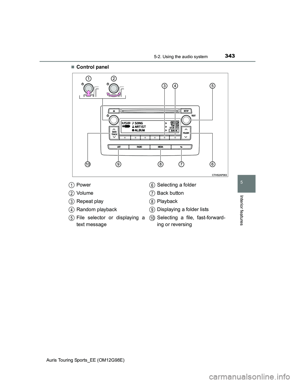 TOYOTA AURIS TOURING SPORTS 2014 Owners Manual 3435-2. Using the audio system
Auris Touring Sports_EE (OM12G98E)
5
Interior features
Control panel
Power
Vo l u m e
Repeat play
Random playback
File selector or displaying a
text messageSelecting TOYOTA AURIS TOURING SPORTS 2014 Owners Manual 3435-2. Using the audio system
Auris Touring Sports_EE (OM12G98E)
5
Interior features
Control panel
Power
Vo l u m e
Repeat play
Random playback
File selector or displaying a
text messageSelecting