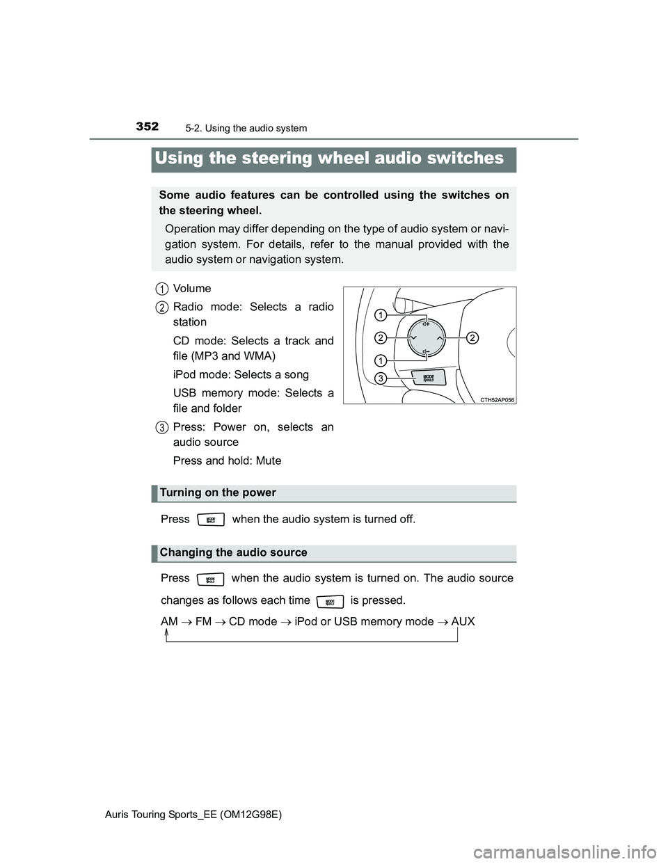 TOYOTA AURIS TOURING SPORTS 2014  Owners Manual 3525-2. Using the audio system
Auris Touring Sports_EE (OM12G98E)
Vo l u m e
Radio mode: Selects a radio
station
CD mode: Selects a track and
file (MP3 and WMA)
iPod mode: Selects a song
USB memory mo