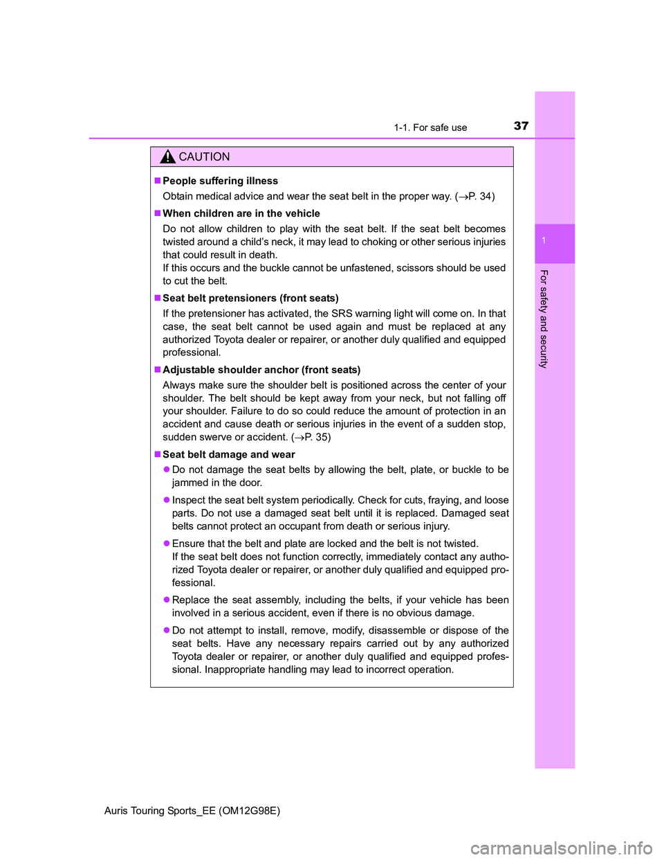 TOYOTA AURIS TOURING SPORTS 2014  Owners Manual 371-1. For safe use
1
For safety and security
Auris Touring Sports_EE (OM12G98E)
CAUTION
People suffering illness
Obtain medical advice and wear the seat belt in the proper way. (P. 34)
When 