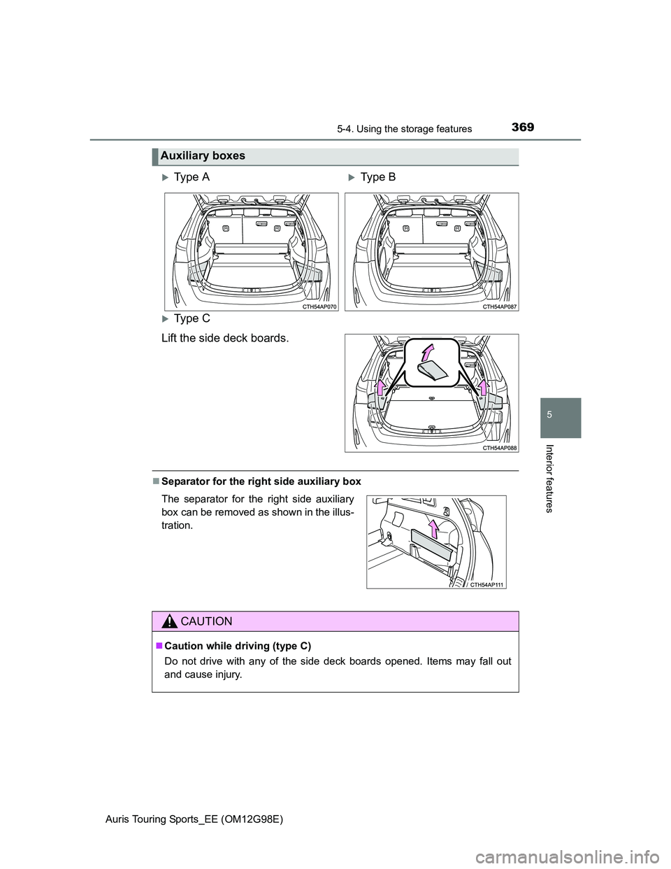 TOYOTA AURIS TOURING SPORTS 2014  Owners Manual 3695-4. Using the storage features
Auris Touring Sports_EE (OM12G98E)
5
Interior features
Ty p e  C
Lift the side deck boards.
Separator for the right side auxiliary box
Auxiliary boxes 
Ty p