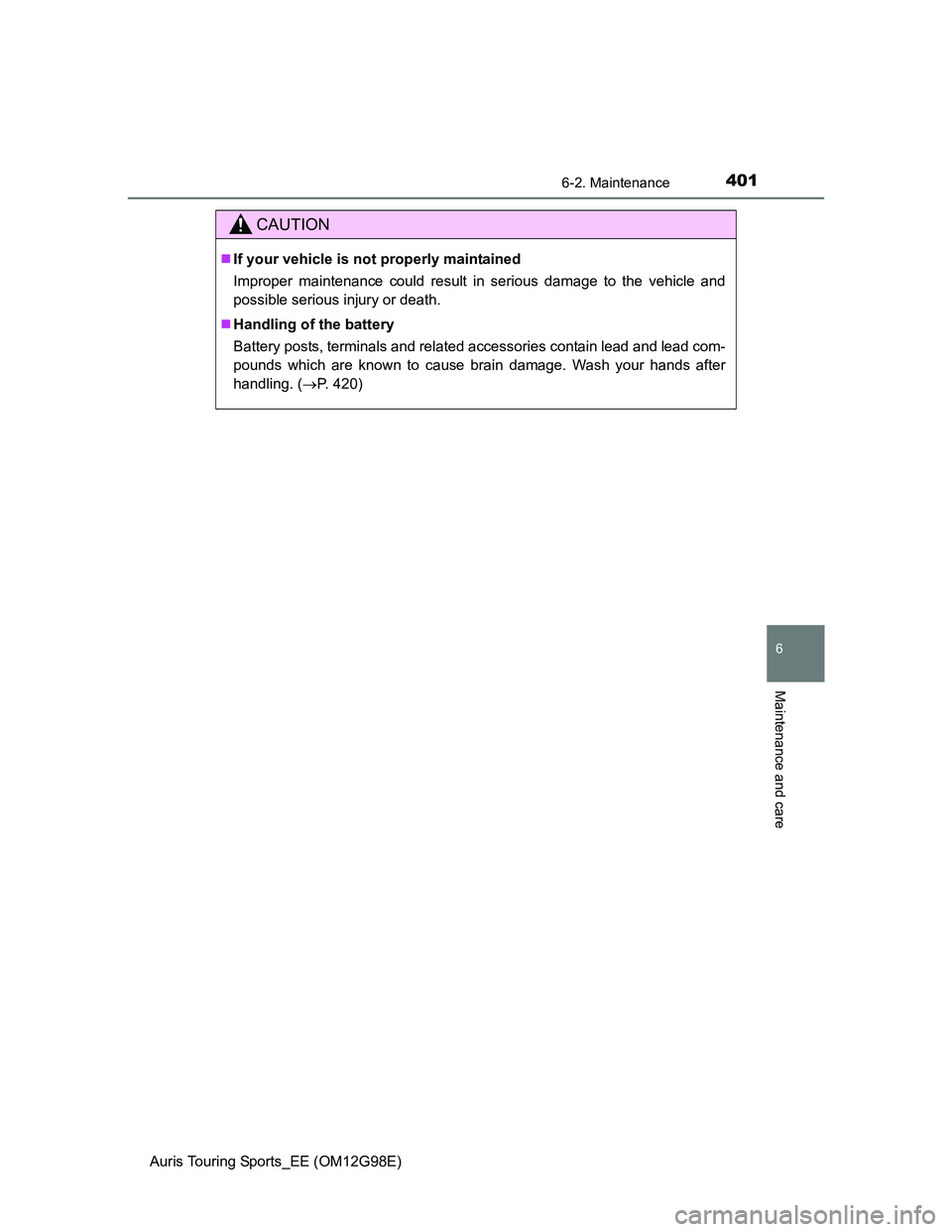 TOYOTA AURIS TOURING SPORTS 2014  Owners Manual 4016-2. Maintenance
Auris Touring Sports_EE (OM12G98E)
6
Maintenance and care
CAUTION
If your vehicle is not properly maintained
Improper maintenance could result in serious damage to the vehicle a